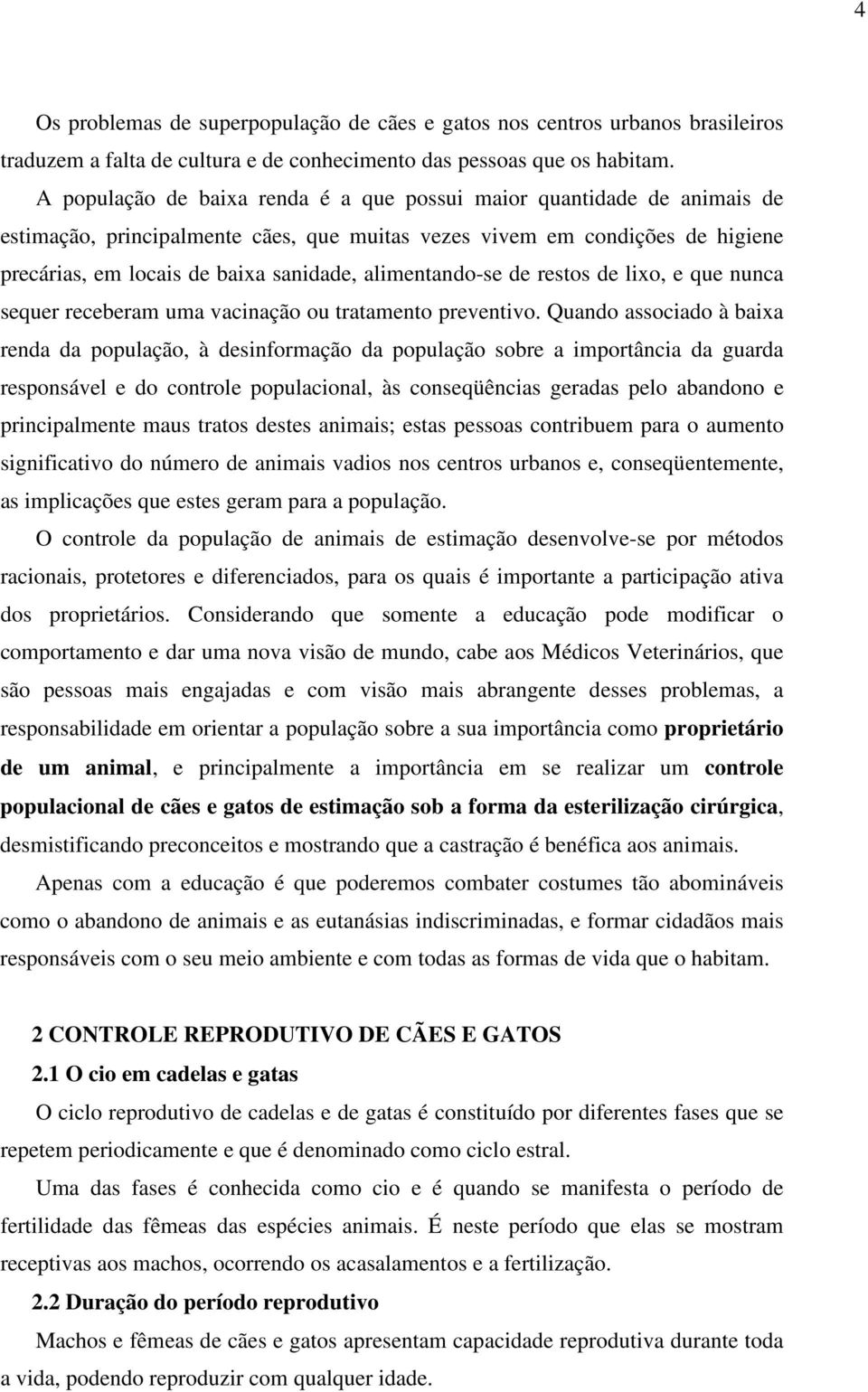 alimentando-se de restos de lixo, e que nunca sequer receberam uma vacinação ou tratamento preventivo.