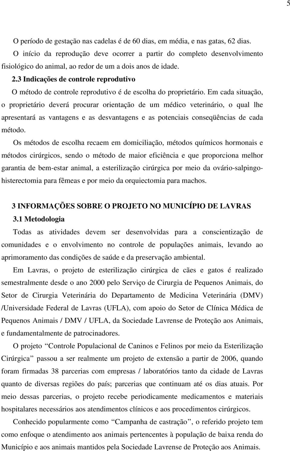 3 Indicações de controle reprodutivo O método de controle reprodutivo é de escolha do proprietário.