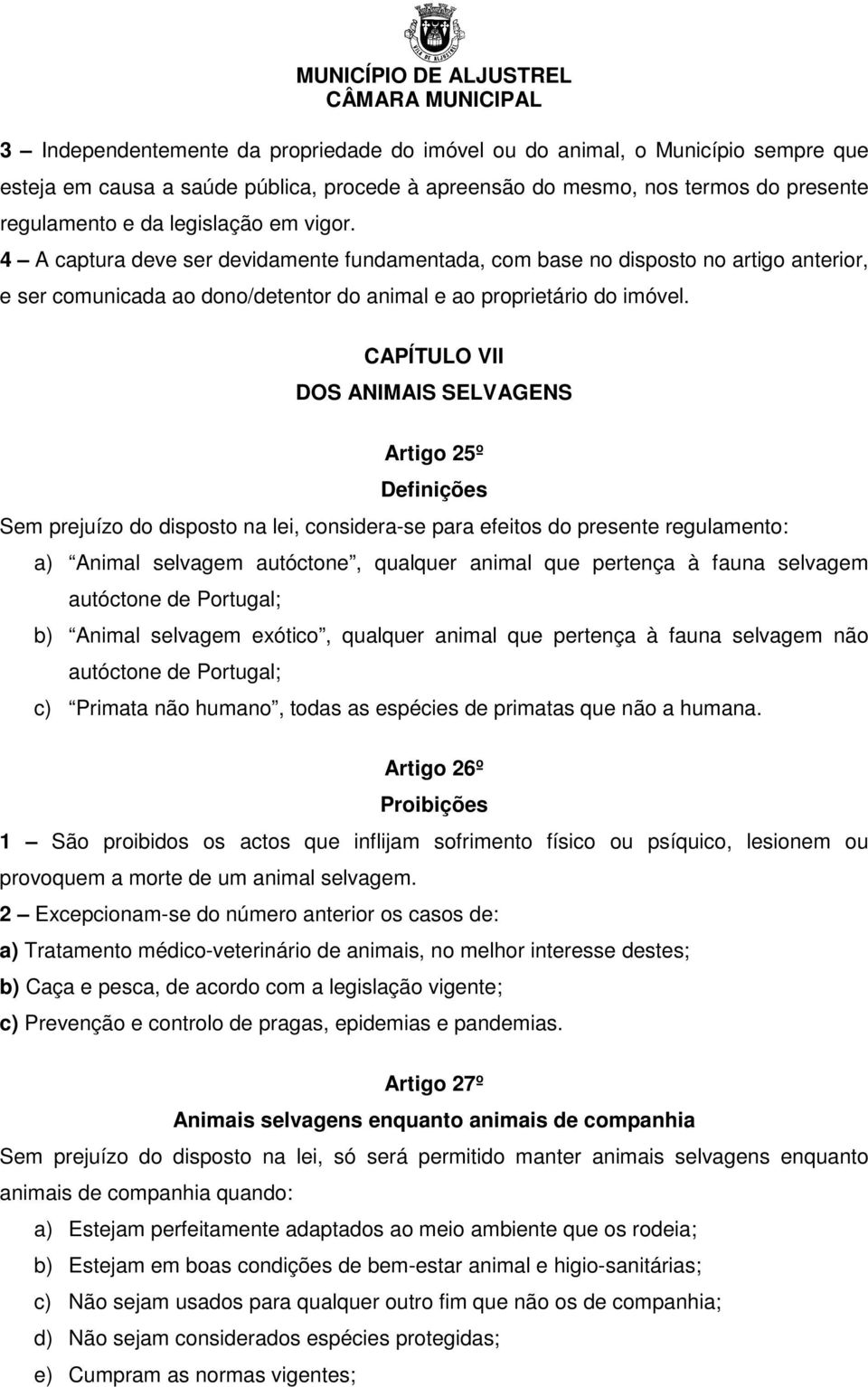 CAPÍTULO VII DOS ANIMAIS SELVAGENS Artigo 25º Definições Sem prejuízo do disposto na lei, considera-se para efeitos do presente regulamento: a) Animal selvagem autóctone, qualquer animal que pertença