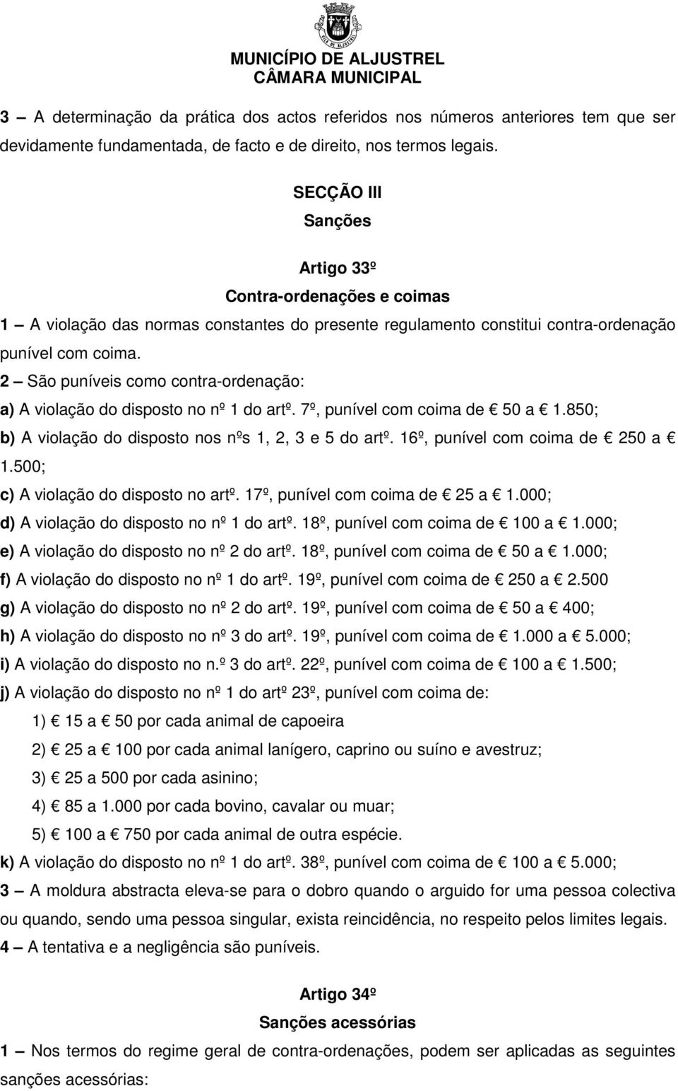 2 São puníveis como contra-ordenação: a) A violação do disposto no nº 1 do artº. 7º, punível com coima de 50 a 1.850; b) A violação do disposto nos nºs 1, 2, 3 e 5 do artº.