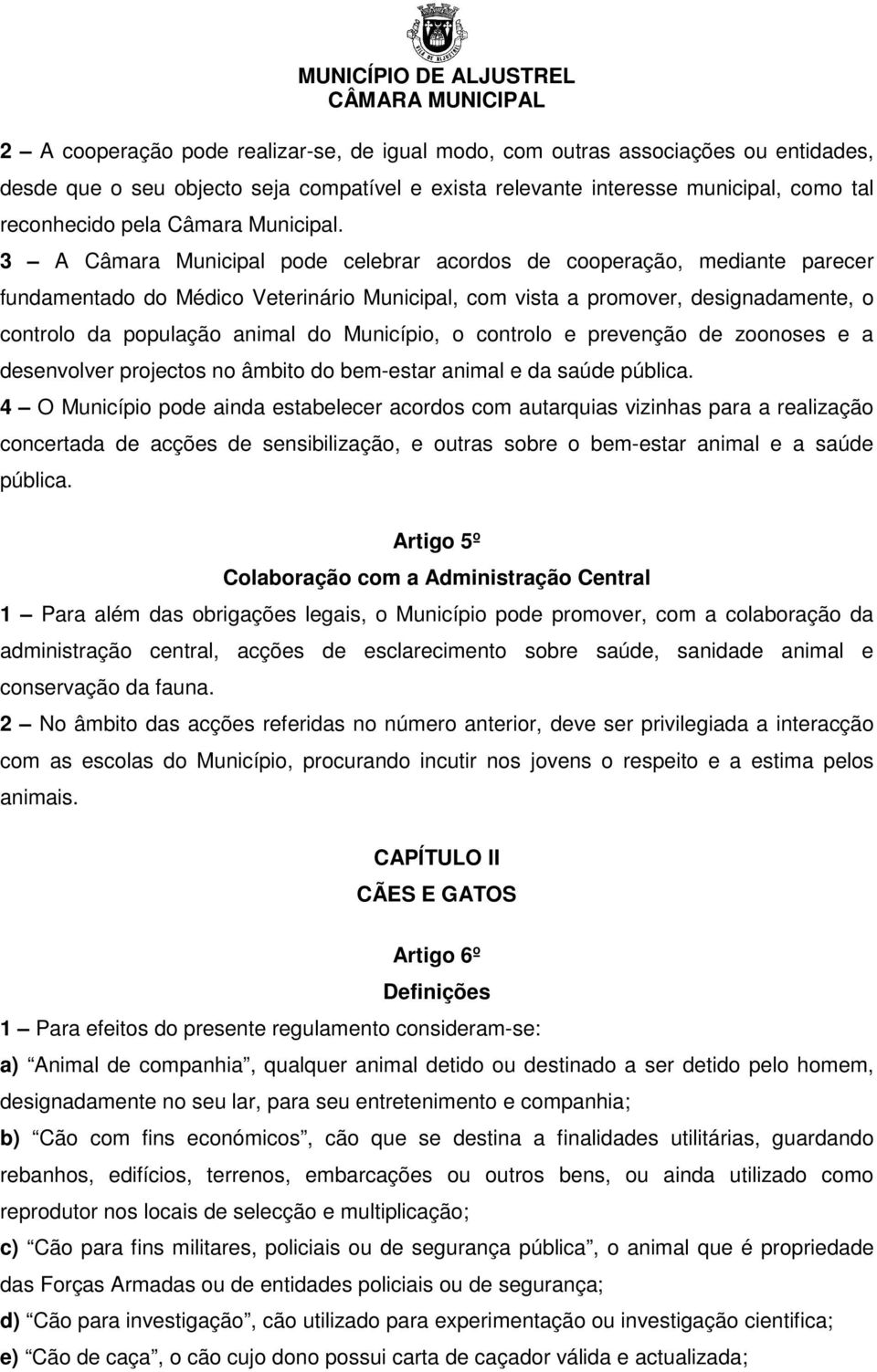 3 A Câmara Municipal pode celebrar acordos de cooperação, mediante parecer fundamentado do Médico Veterinário Municipal, com vista a promover, designadamente, o controlo da população animal do