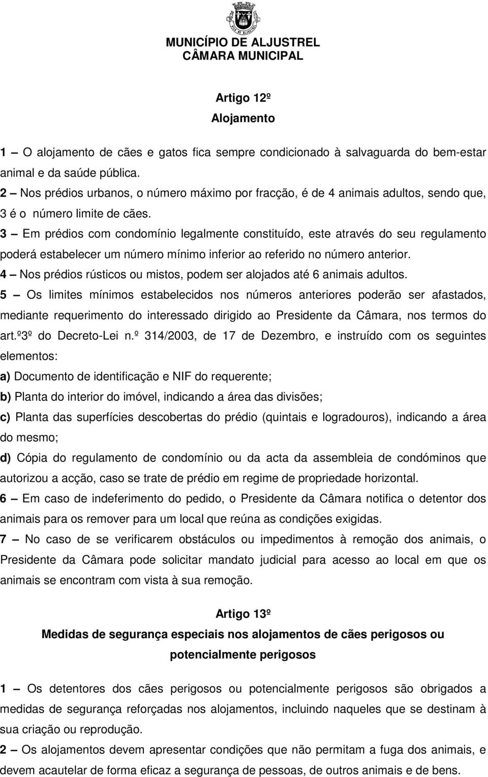 3 Em prédios com condomínio legalmente constituído, este através do seu regulamento poderá estabelecer um número mínimo inferior ao referido no número anterior.