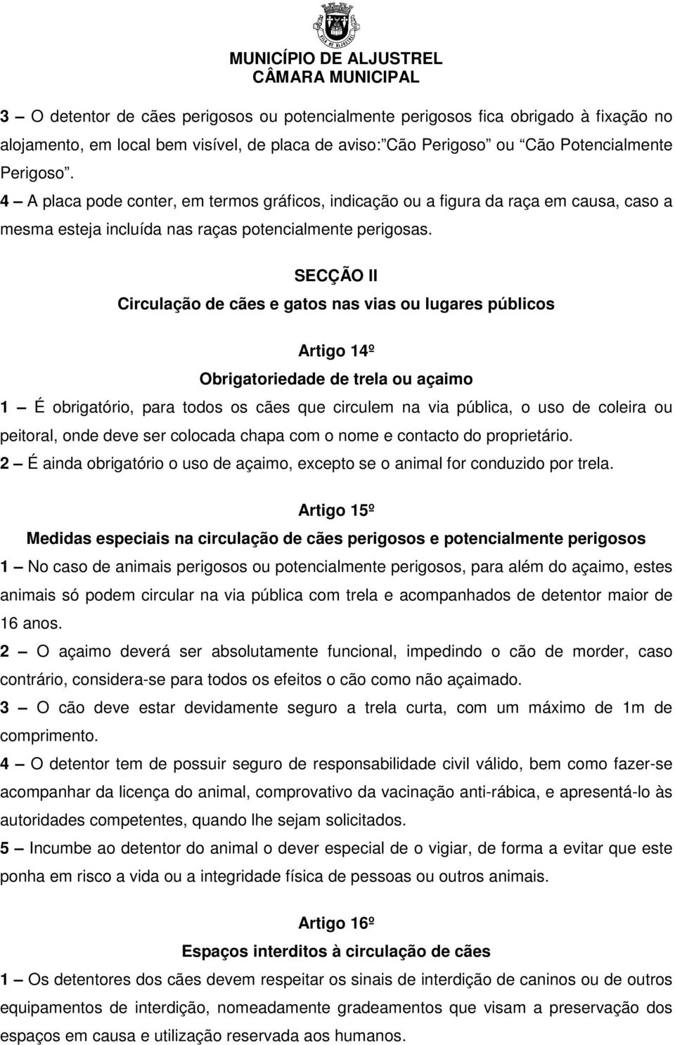 SECÇÃO II Circulação de cães e gatos nas vias ou lugares públicos Artigo 14º Obrigatoriedade de trela ou açaimo 1 É obrigatório, para todos os cães que circulem na via pública, o uso de coleira ou