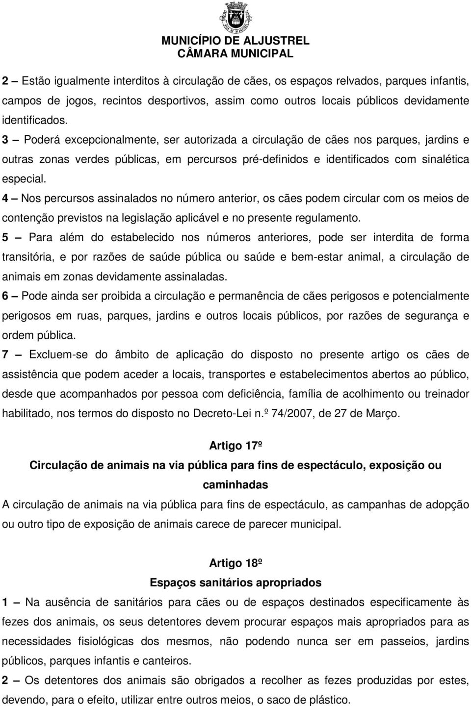 4 Nos percursos assinalados no número anterior, os cães podem circular com os meios de contenção previstos na legislação aplicável e no presente regulamento.