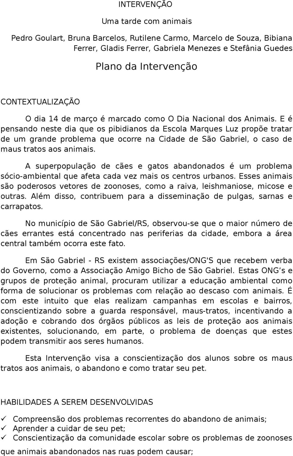 E é pensando neste dia que os pibidianos da Escola Marques Luz propõe tratar de um grande problema que ocorre na Cidade de São Gabriel, o caso de maus tratos aos animais.