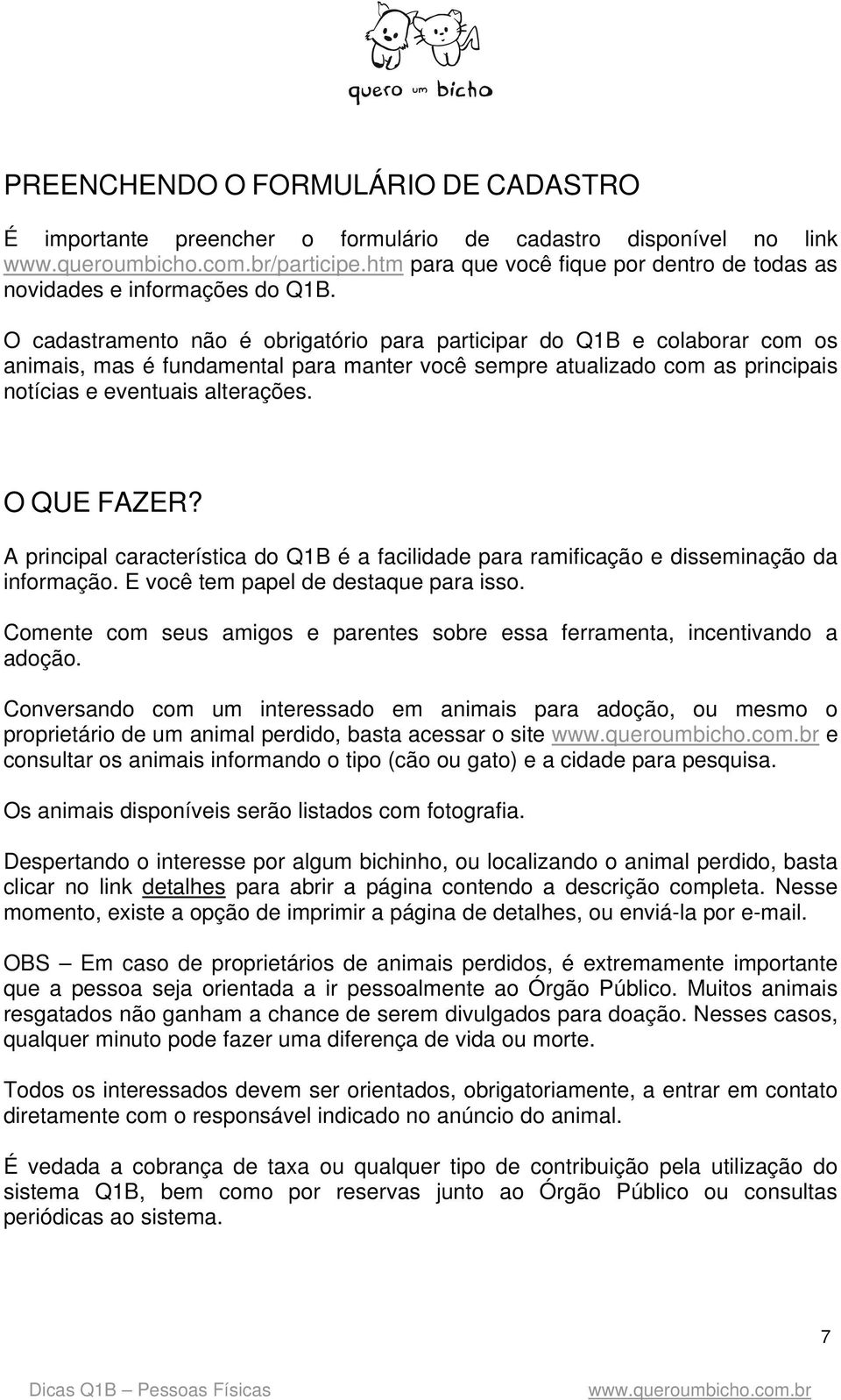 O QUE FAZER? A principal característica do Q1B é a facilidade para ramificação e disseminação da informação. E você tem papel de destaque para isso.