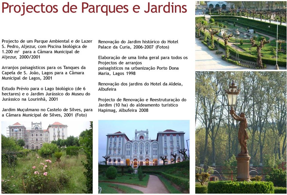 João, Lagos para a Câmara Municipal de Lagos, 2001 Estudo Prévio para o Lago biológico (de 6 hectares) e o Jardim Jurássico do Museu do Jurássico na Lourinhã, 2001 Jardim Muçulmano no Castelo de