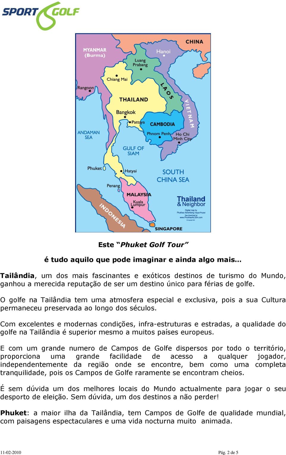 Com excelentes e modernas condições, infra-estruturas e estradas, a qualidade do golfe na Tailândia é superior mesmo a muitos países europeus.