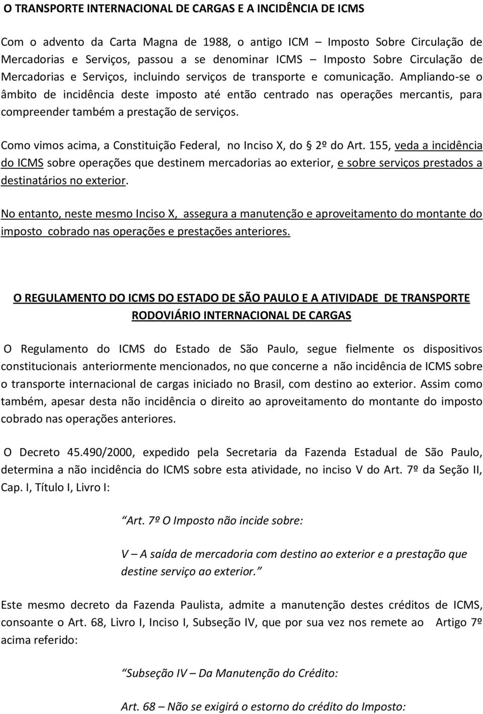 Ampliando-se o âmbito de incidência deste imposto até então centrado nas operações mercantis, para compreender também a prestação de serviços.