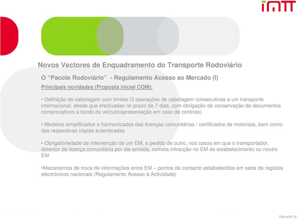 harmonizados das licenças comunitárias / certificados de motorista, bem como das respectivas cópias autenticadas Obrigatoriedade de intervenção de um EM, a pedido de outro, nos casos em que o