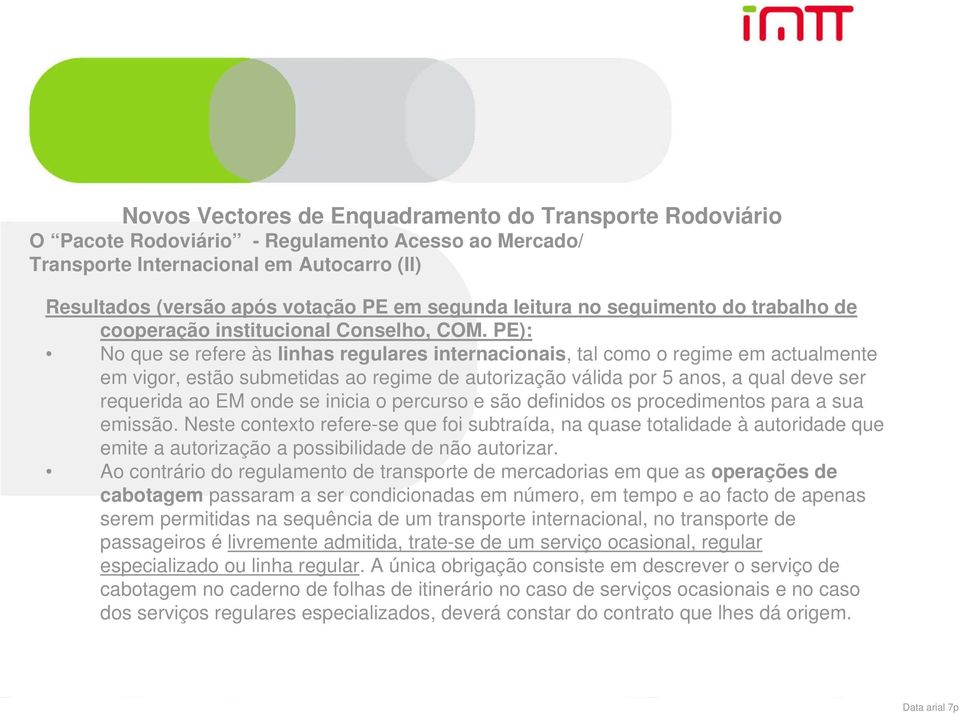 PE): No que se refere às linhas regulares internacionais, tal como o regime em actualmente em vigor, estão submetidas ao regime de autorização válida por 5 anos, a qual deve ser requerida ao EM onde