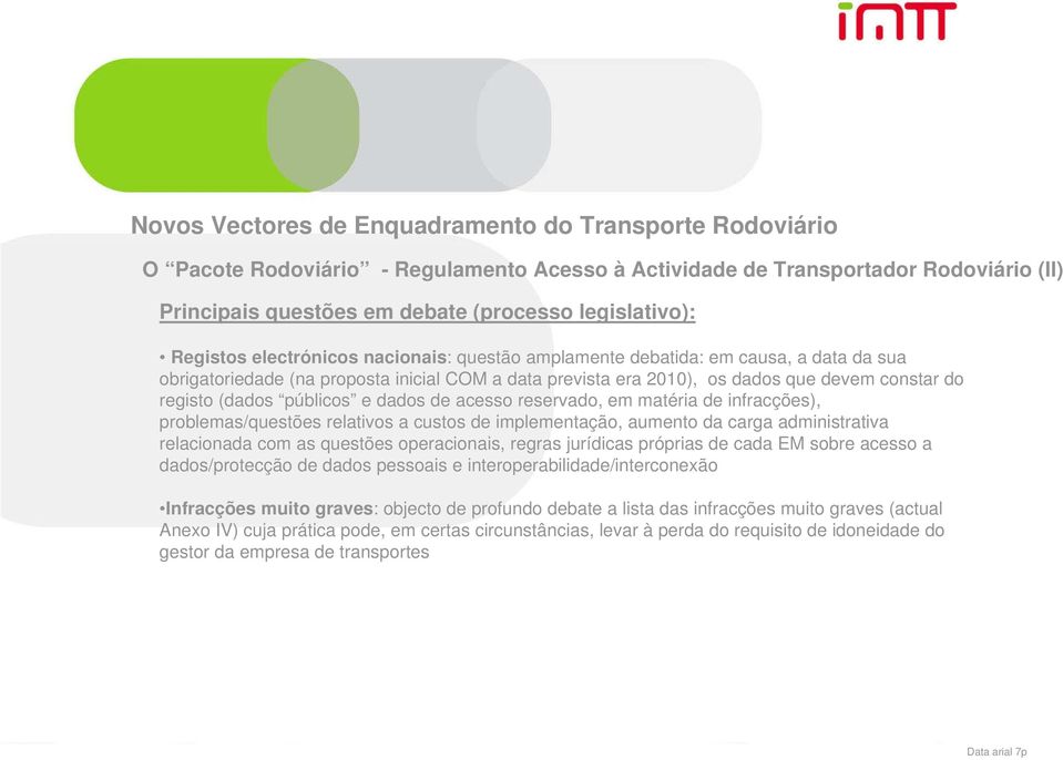 infracções), problemas/questões relativos a custos de implementação, aumento da carga administrativa relacionada com as questões operacionais, regras jurídicas próprias de cada EM sobre acesso a