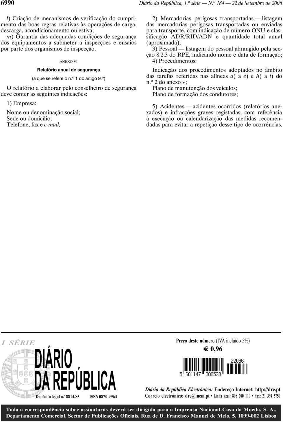 condições de segurança dos equipamentos a submeter a inspecções e ensaios por parte dos organismos de inspecção. ANEXO VI Relatório anual de segurança (a que se refere o n. o 1 do artigo 9.