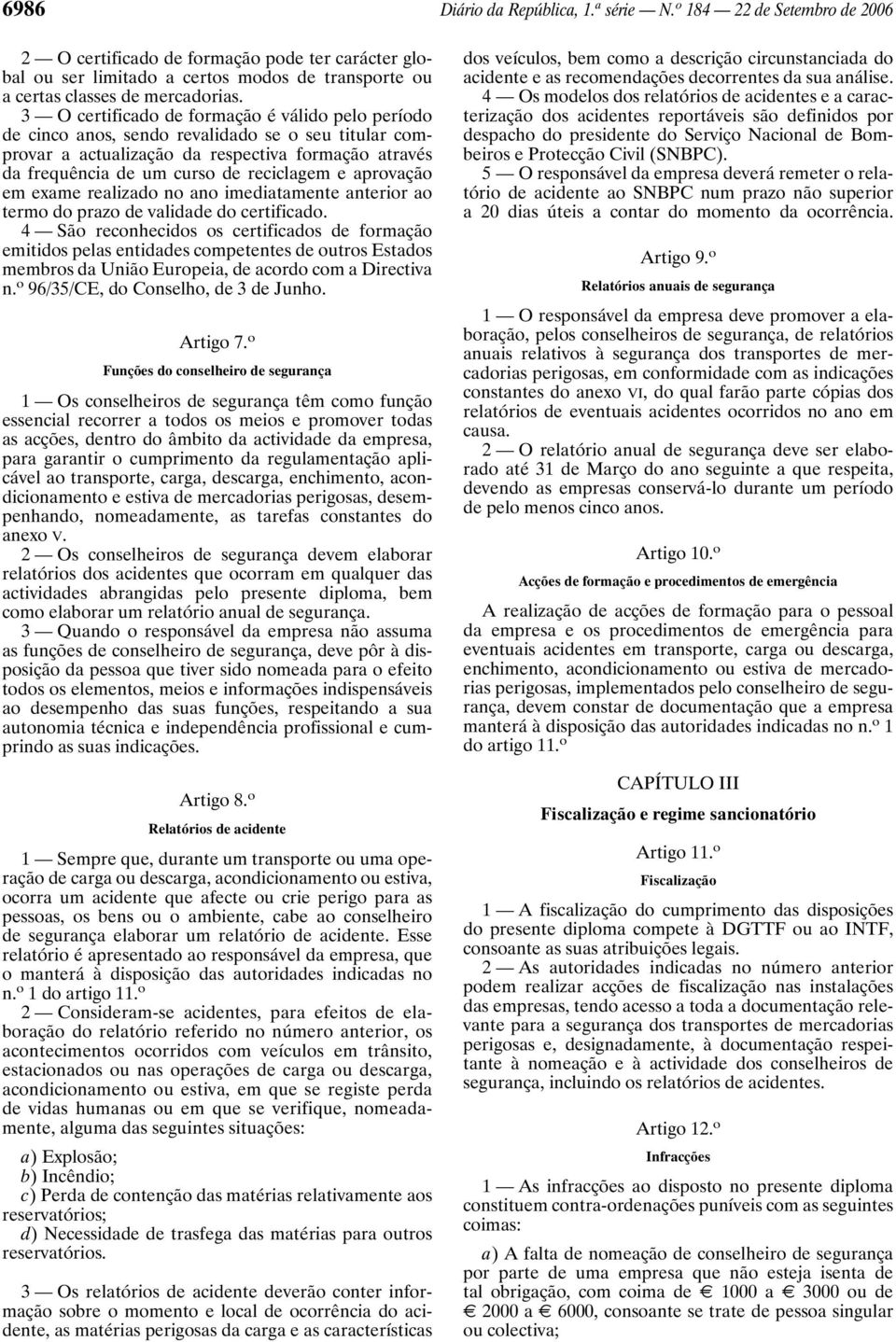 3 O certificado de formação é válido pelo período de cinco anos, sendo revalidado se o seu titular comprovar a actualização da respectiva formação através da frequência de um curso de reciclagem e