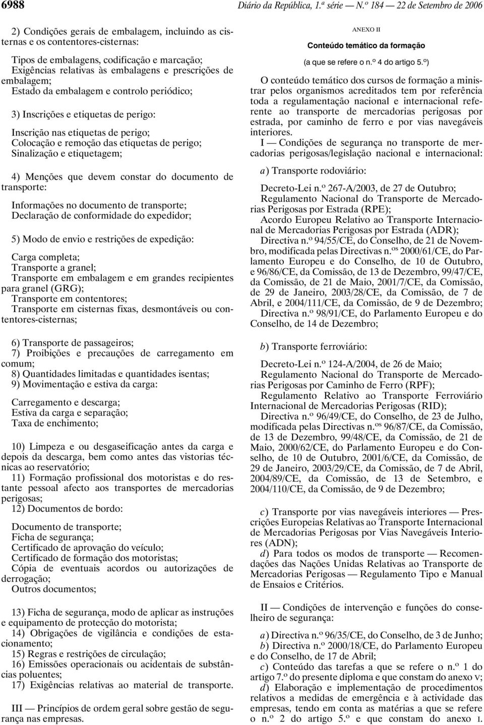 prescrições de embalagem; Estado da embalagem e controlo periódico; 3) Inscrições e etiquetas de perigo: Inscrição nas etiquetas de perigo; Colocação e remoção das etiquetas de perigo; Sinalização e