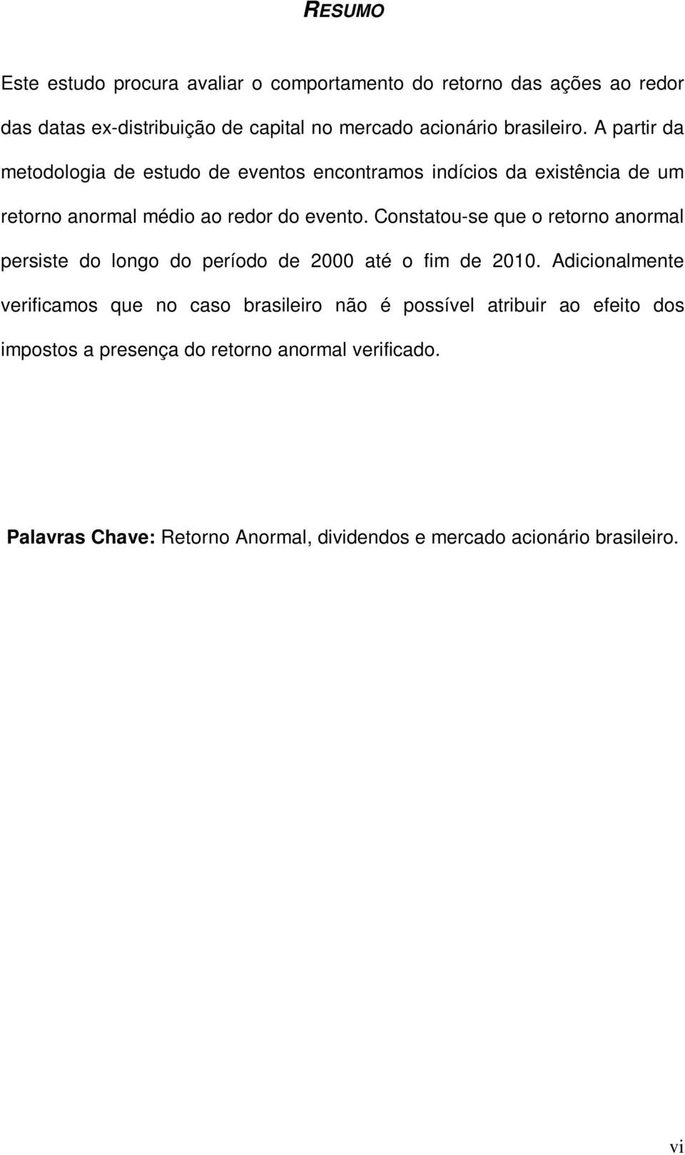 Constatou-se que o retorno anormal persste do longo do período de 2000 até o fm de 2010.