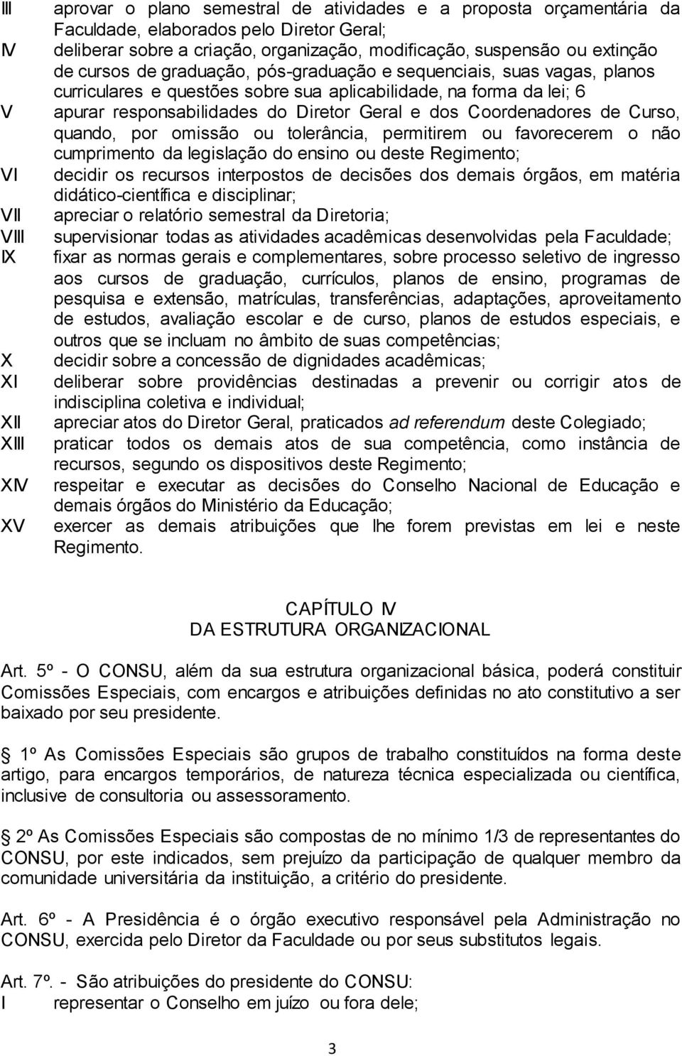 Coordenadores de Curso, quando, por omissão ou tolerância, permitirem ou favorecerem o não cumprimento da legislação do ensino ou deste Regimento; decidir os recursos interpostos de decisões dos