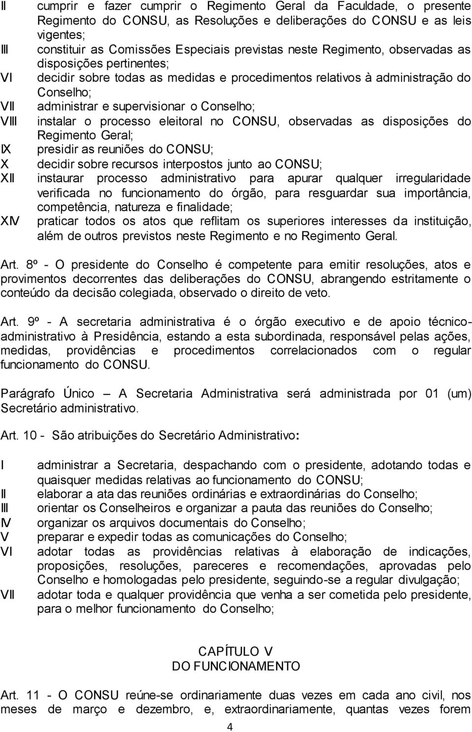 eleitoral no CONSU, observadas as disposições do Regimento Geral; presidir as reuniões do CONSU; X X decidir sobre recursos interpostos junto ao CONSU; X instaurar processo administrativo para apurar