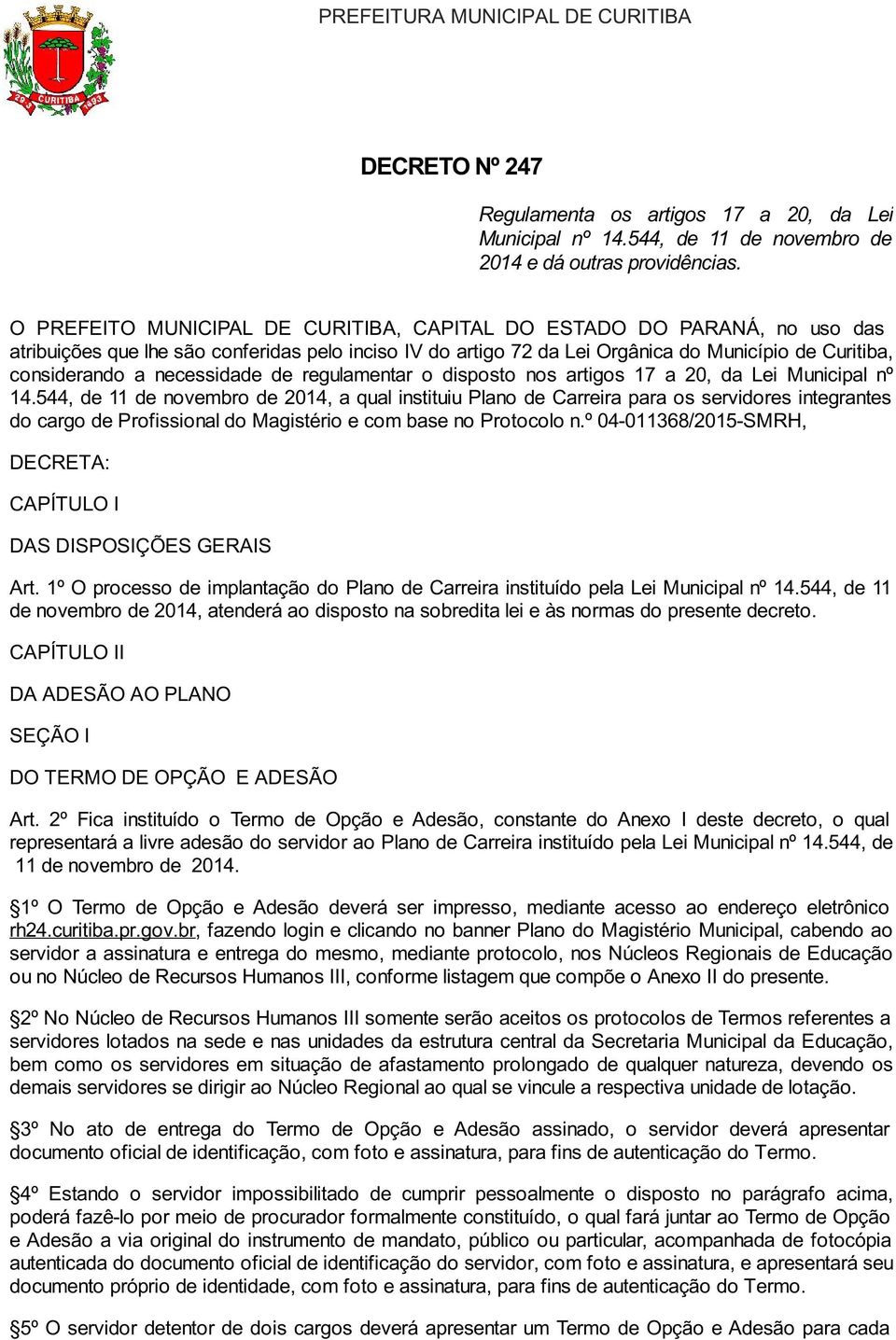 necessidade de regulamentar o disposto nos artigos 17 a 20, da Lei Municipal nº 14.