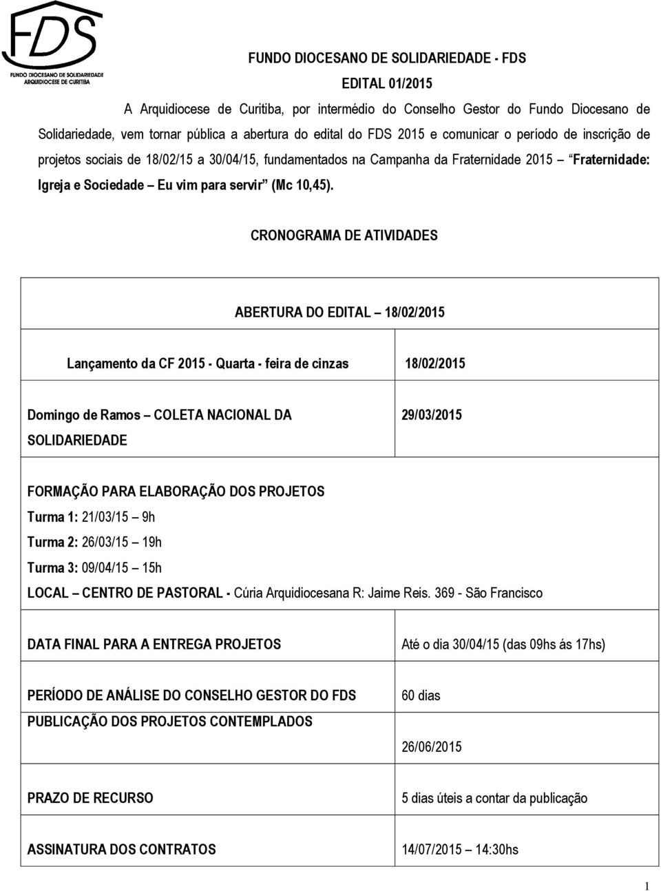 CRONOGRAMA DE ATIVIDADES ABERTURA DO EDITAL 18/02/2015 Lançamento da CF 2015 - Quarta - feira de cinzas 18/02/2015 Domingo de Ramos COLETA NACIONAL DA SOLIDARIEDADE 29/03/2015 FORMAÇÃO PARA