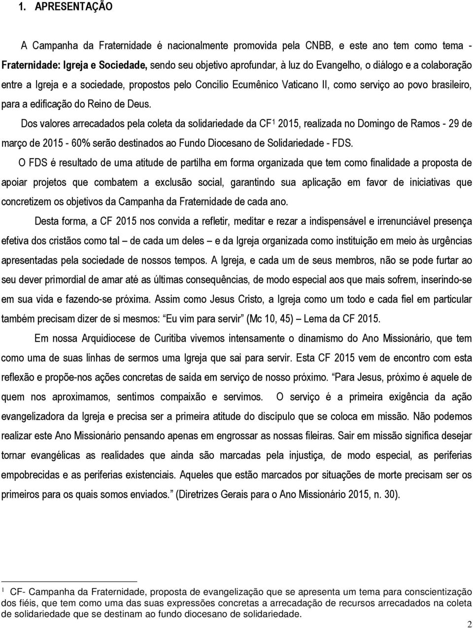 Dos valores arrecadados pela coleta da solidariedade da CF 1 2015, realizada no Domingo de Ramos - 29 de março de 2015-60% serão destinados ao Fundo Diocesano de Solidariedade - FDS.