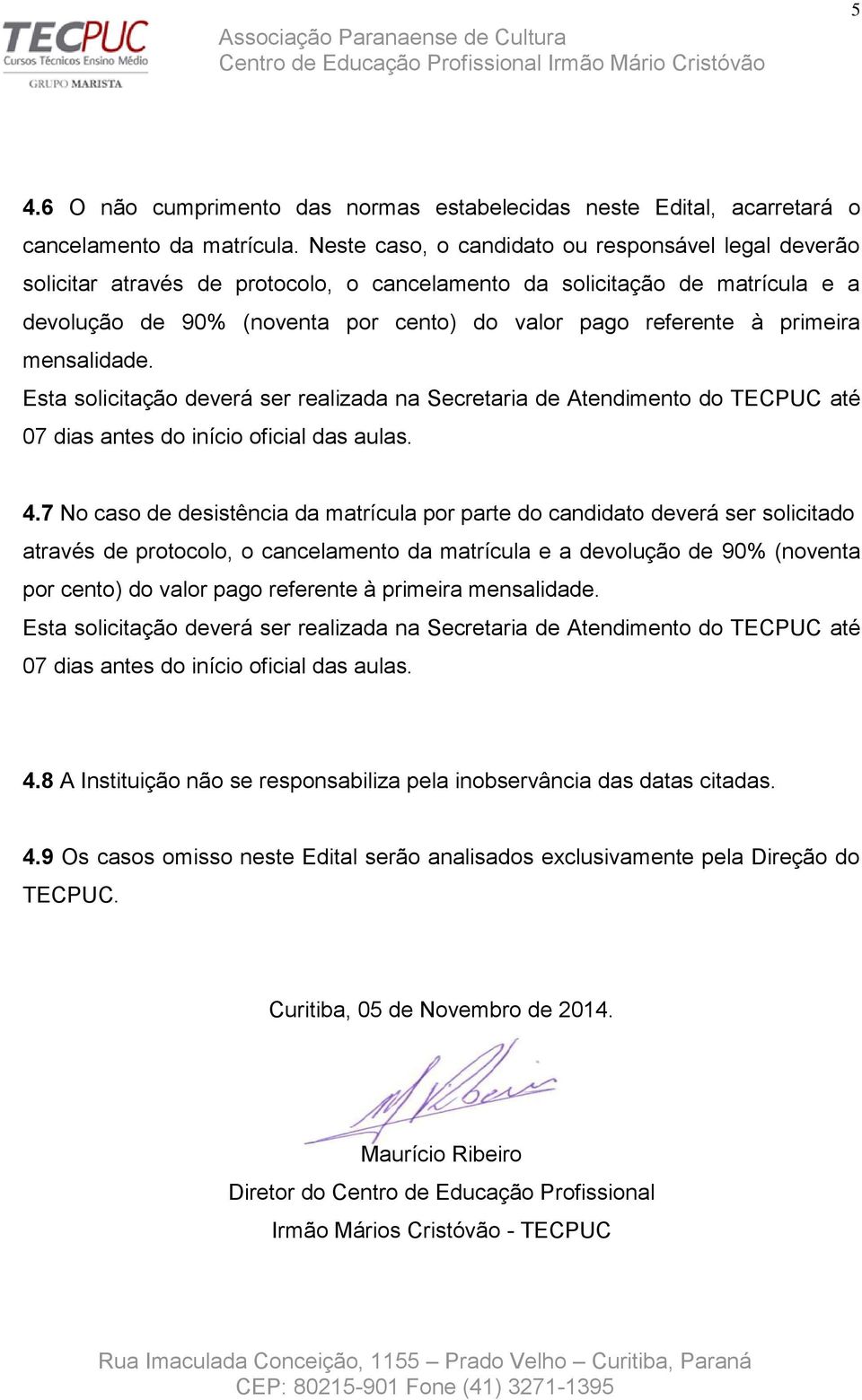 primeira mensalidade. Esta solicitação deverá ser realizada na Secretaria de Atendimento do TECPUC até 07 dias antes do início oficial das aulas. 4.