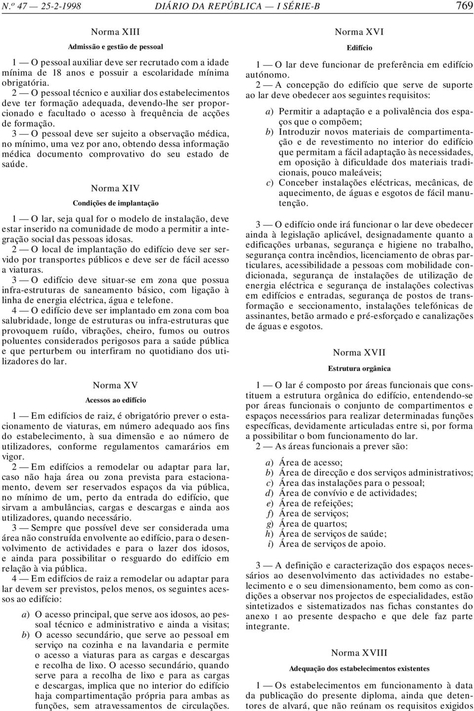 3 O pessoal deve ser sujeito a observação médica, no mínimo, uma vez por ano, obtendo dessa informação médica documento comprovativo do seu estado de saúde.