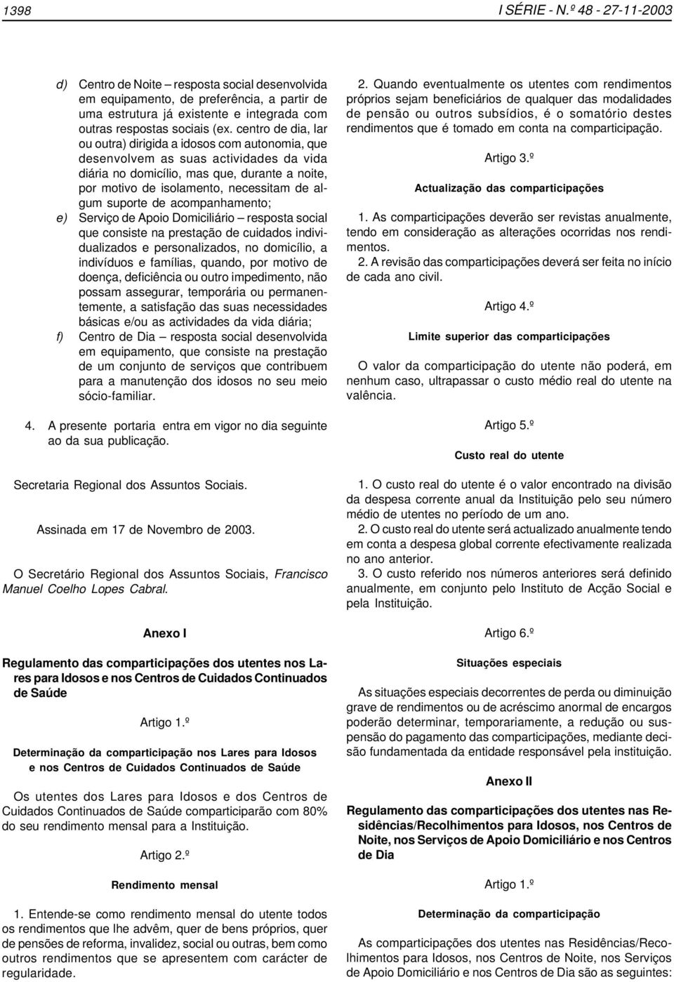 suporte de acompanhamento; e) Serviço de Apoio Domiciliário resposta social que consiste na prestação de cuidados individualizados e personalizados, no domicílio, a indivíduos e famílias, quando, por