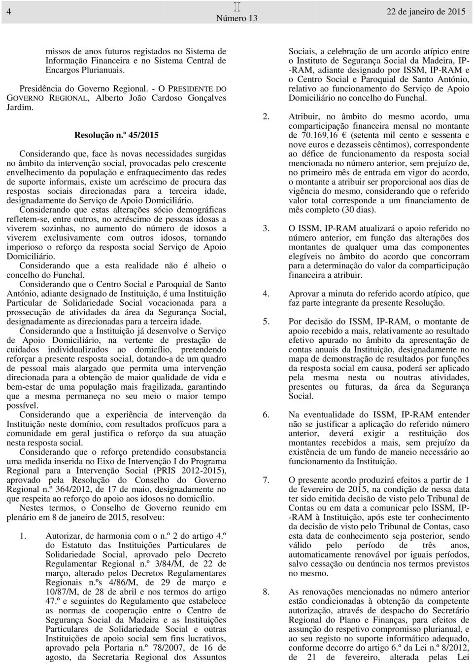 º 45/2015 Considerando que, face às novas necessidades surgidas no âmbito da intervenção social, provocadas pelo crescente envelhecimento da população e enfraquecimento das redes de suporte