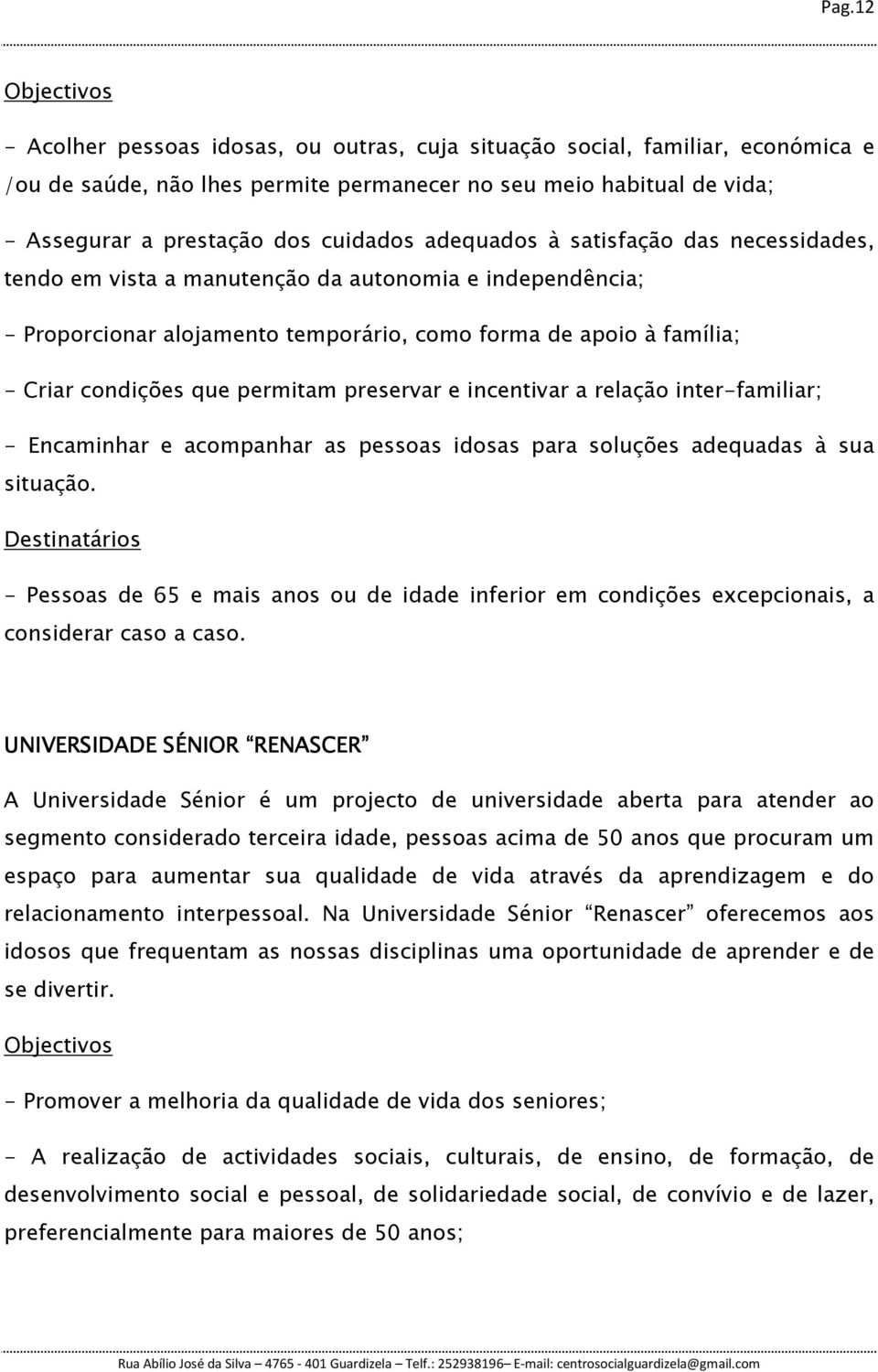 permitam preservar e incentivar a relação inter-familiar; - Encaminhar e acompanhar as pessoas idosas para soluções adequadas à sua situação.