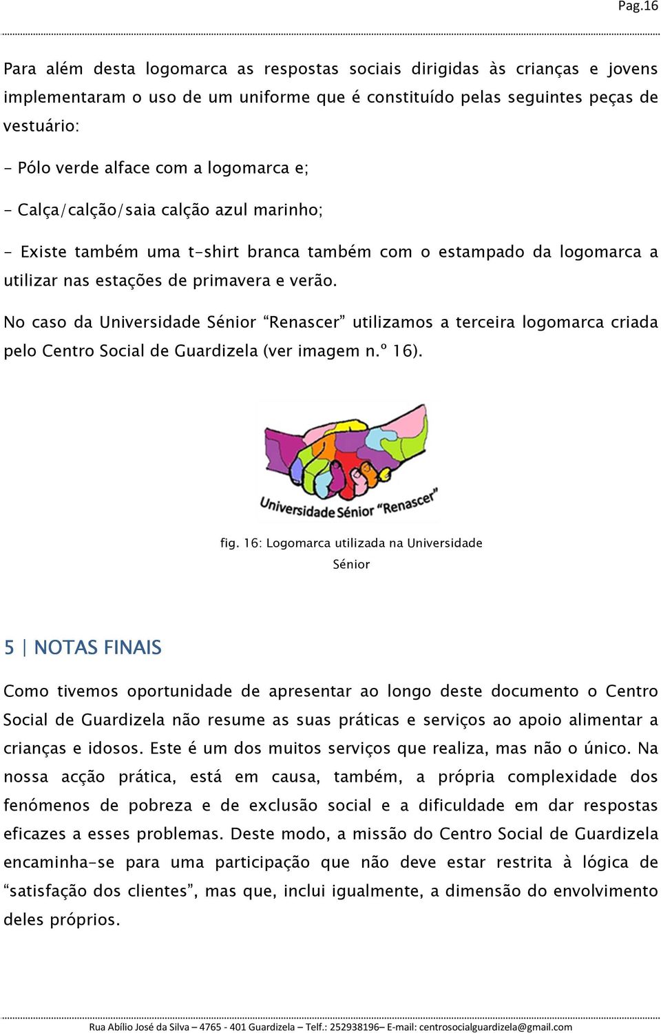 No caso da Universidade Sénior Renascer utilizamos a terceira logomarca criada pelo Centro Social de Guardizela (ver imagem n.º 16). fig.