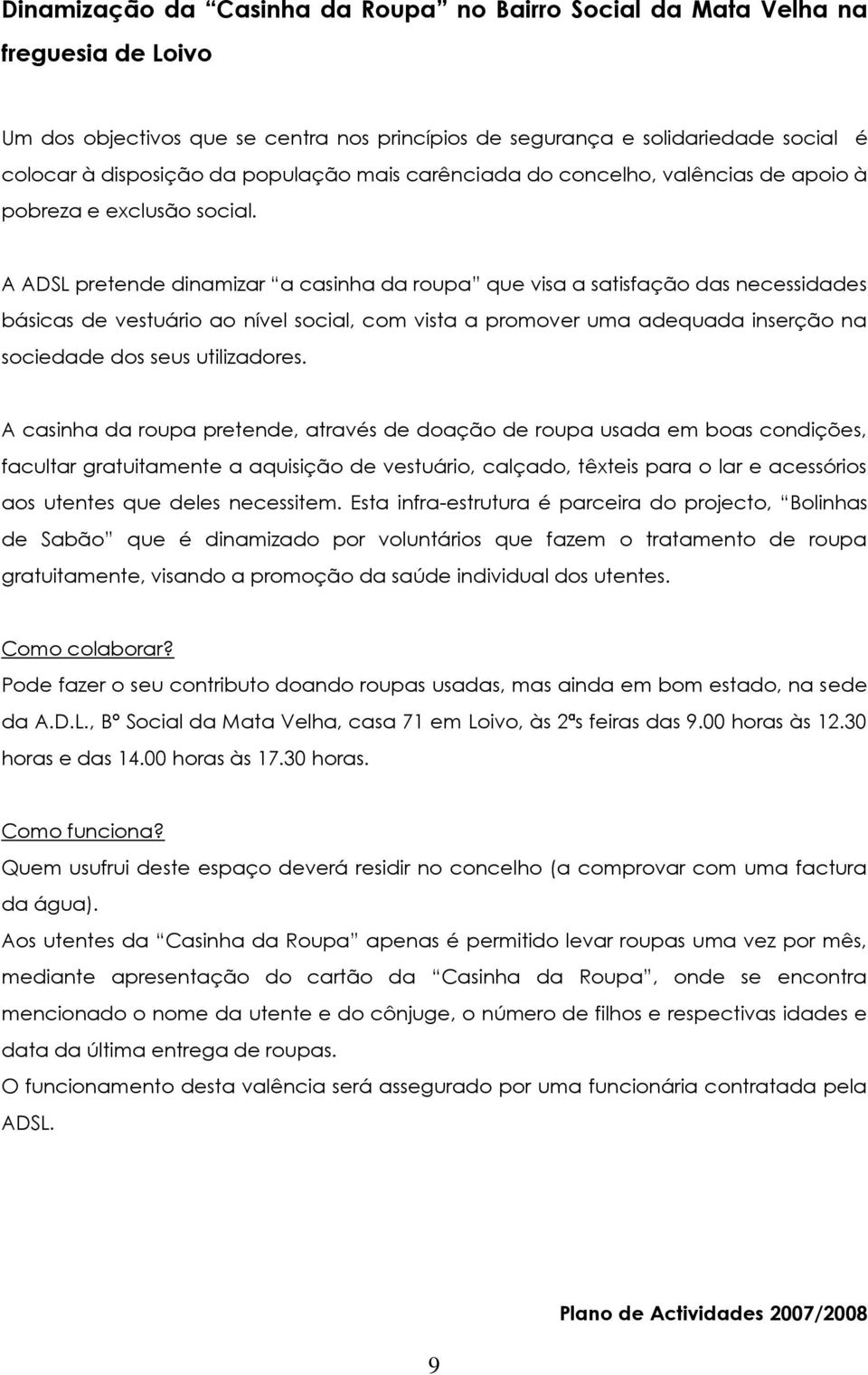 A ADSL pretende dinamizar a casinha da roupa que visa a satisfação das necessidades básicas de vestuário ao nível social, com vista a promover uma adequada inserção na sociedade dos seus utilizadores.