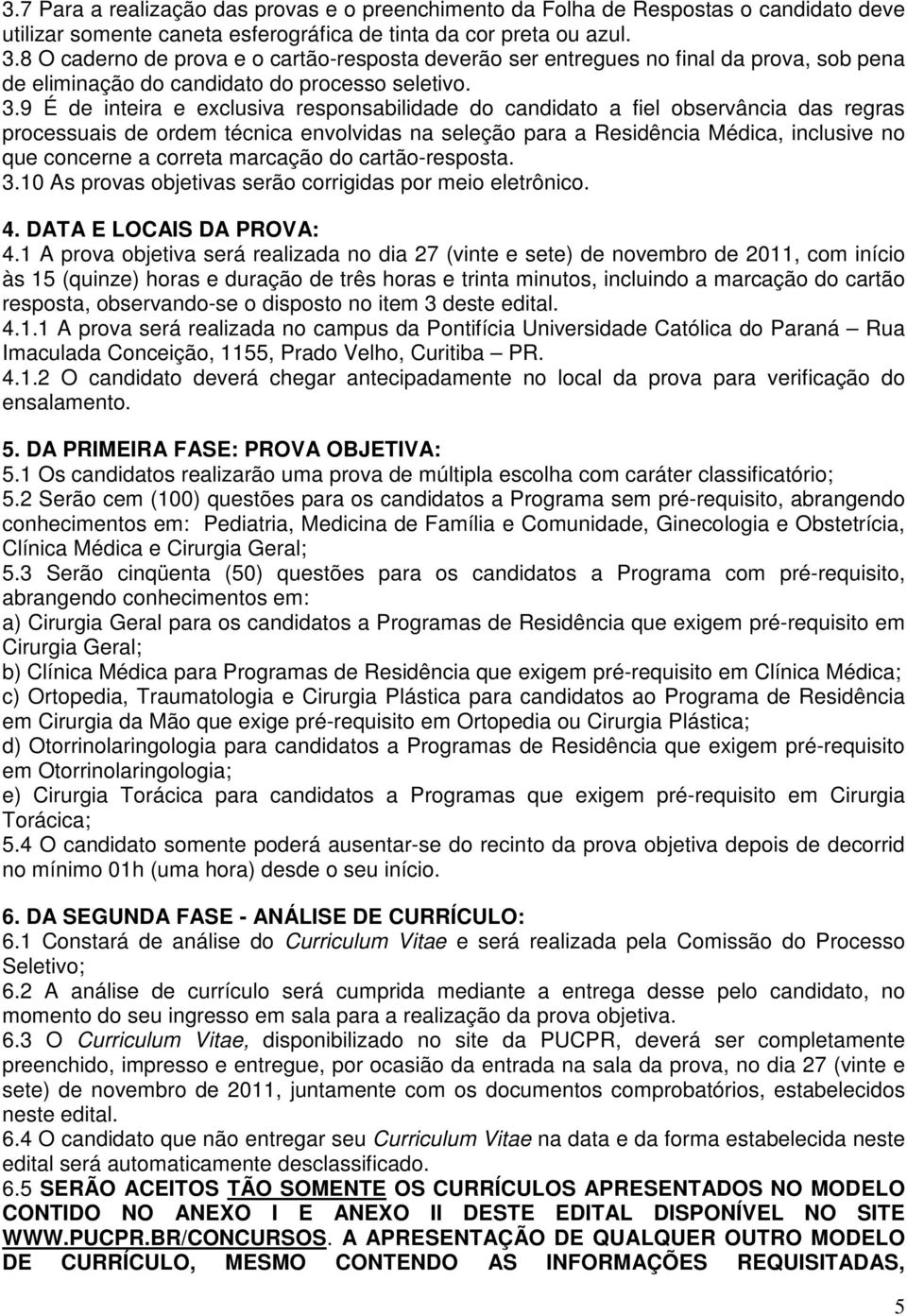 9 É de inteira e exclusiva responsabilidade do candidato a fiel observância das regras processuais de ordem técnica envolvidas na seleção para a Residência Médica, inclusive no que concerne a correta