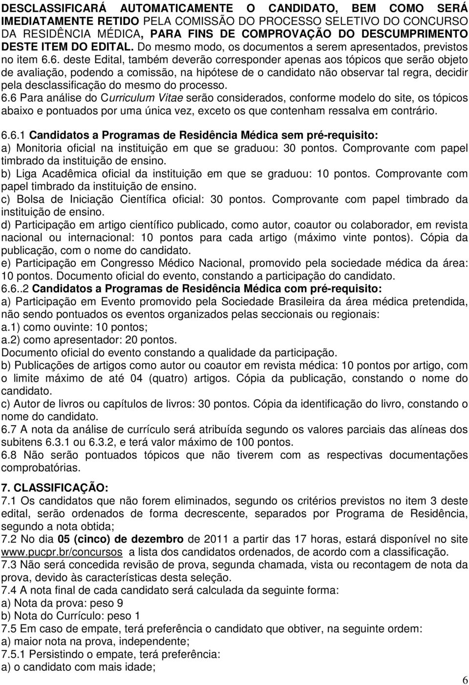 6. deste Edital, também deverão corresponder apenas aos tópicos que serão objeto de avaliação, podendo a comissão, na hipótese de o candidato não observar tal regra, decidir pela desclassificação do