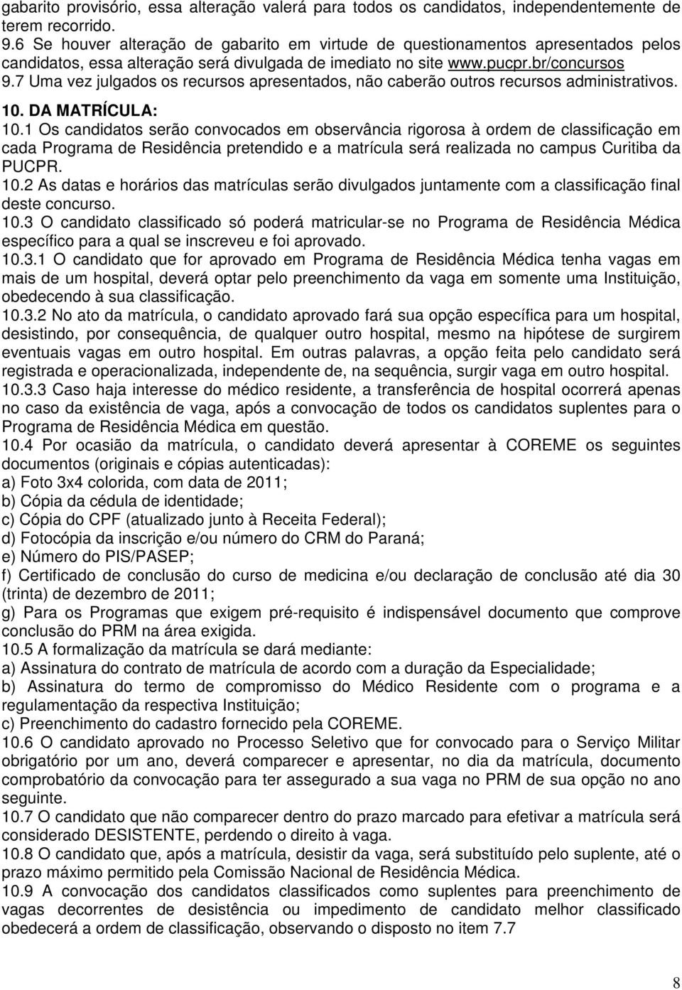 7 Uma vez julgados os recursos apresentados, não caberão outros recursos administrativos. 10. DA MATRÍCULA: 10.