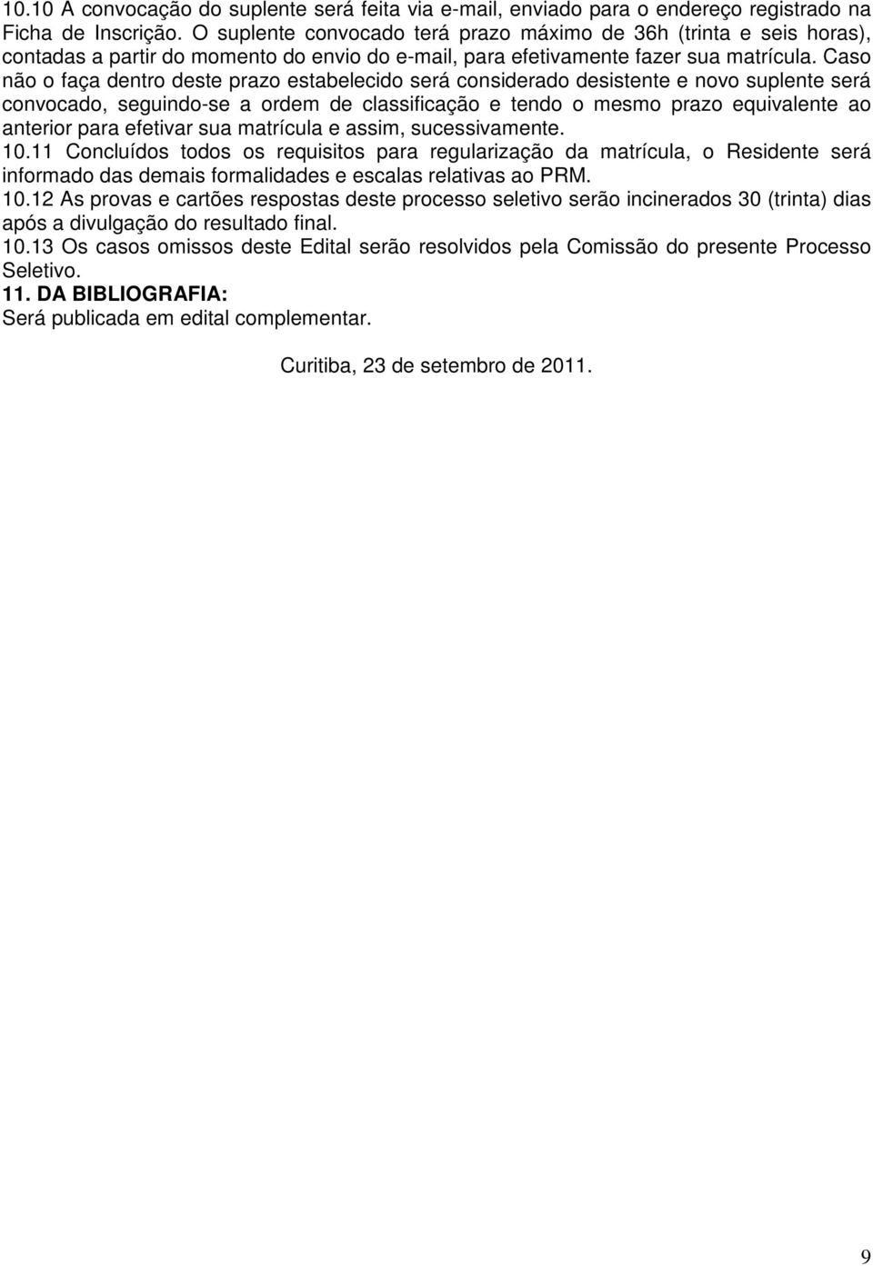 Caso não o faça dentro deste prazo estabelecido será considerado desistente e novo suplente será convocado, seguindo-se a ordem de classificação e tendo o mesmo prazo equivalente ao anterior para