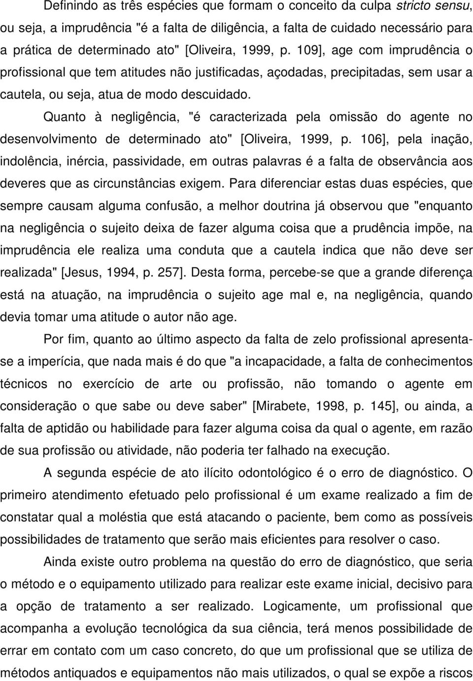 Quanto à negligência, "é caracterizada pela omissão do agente no desenvolvimento de determinado ato" [Oliveira, 1999, p.