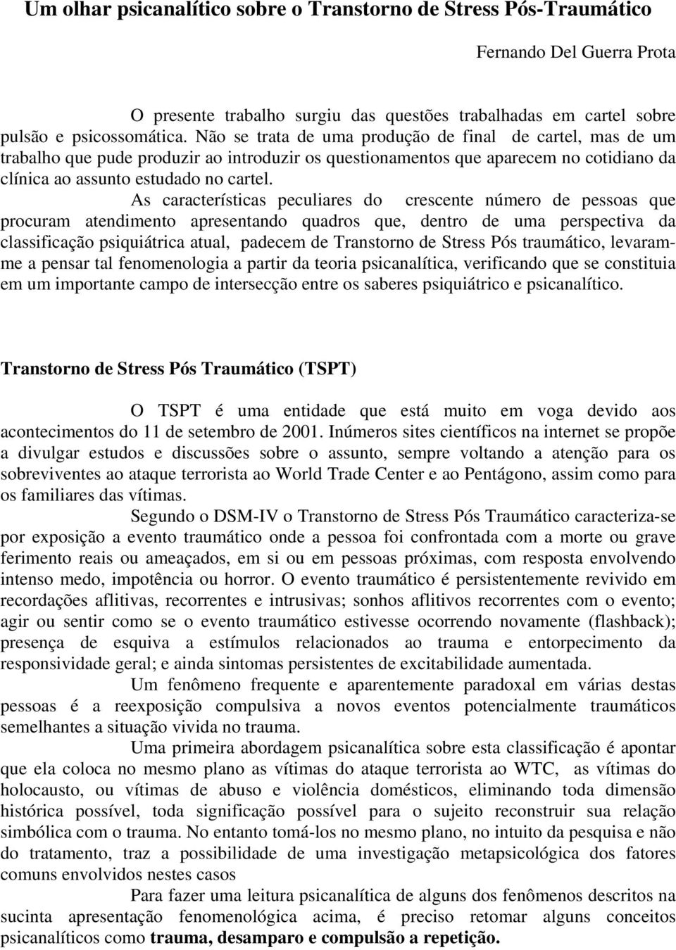 As características peculiares do crescente número de pessoas que procuram atendimento apresentando quadros que, dentro de uma perspectiva da classificação psiquiátrica atual, padecem de Transtorno de