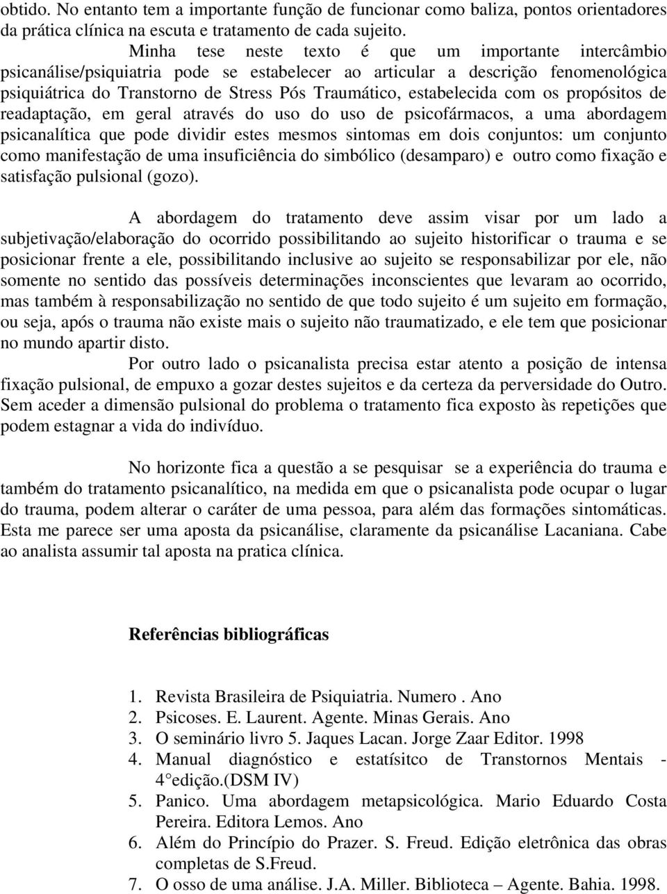 estabelecida com os propósitos de readaptação, em geral através do uso do uso de psicofármacos, a uma abordagem psicanalítica que pode dividir estes mesmos sintomas em dois conjuntos: um conjunto