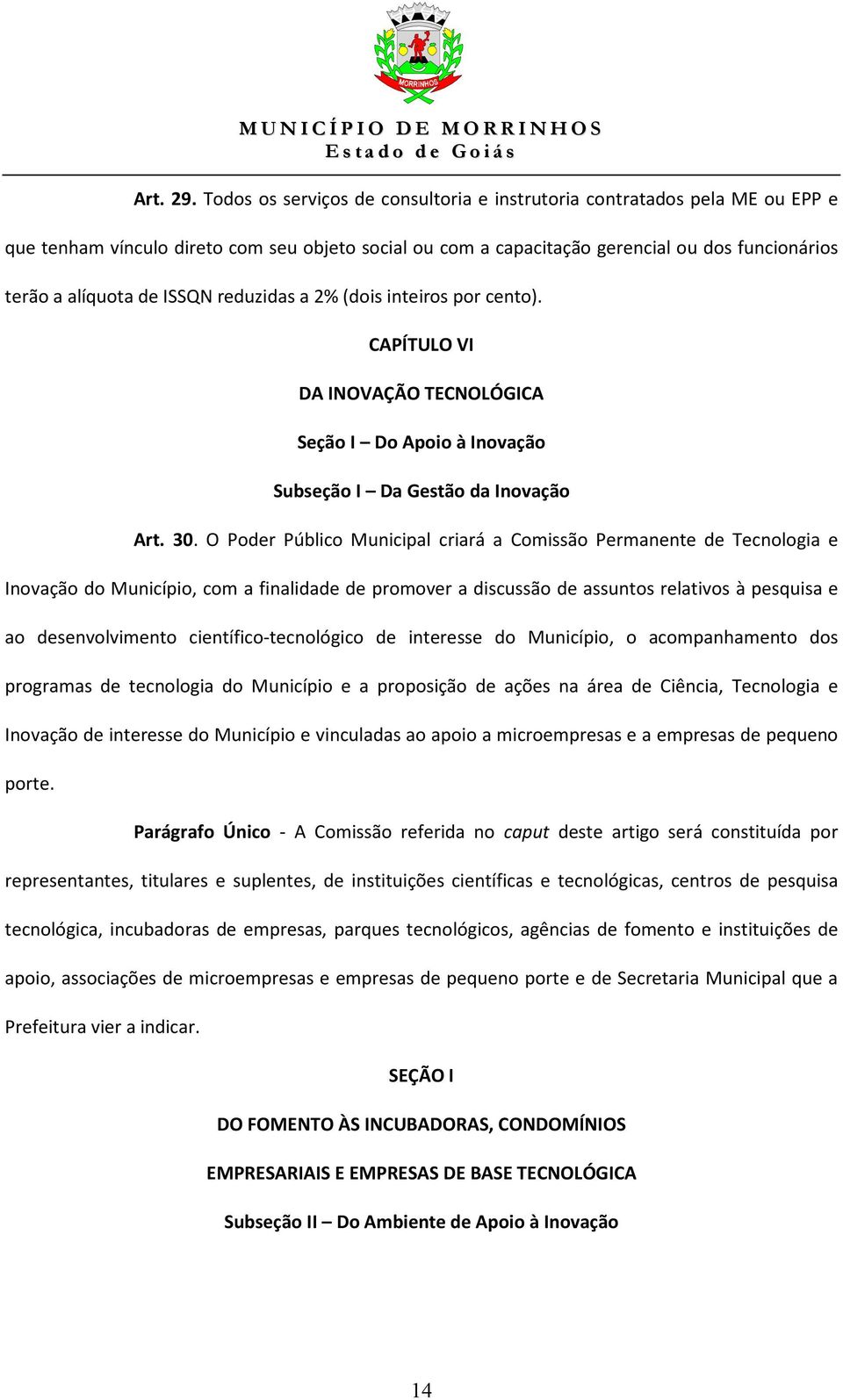 ISSQN reduzidas a 2% (dois inteiros por cento). CAPÍTULO VI DA INOVAÇÃO TECNOLÓGICA Seção I Do Apoio à Inovação Subseção I Da Gestão da Inovação Art. 30.