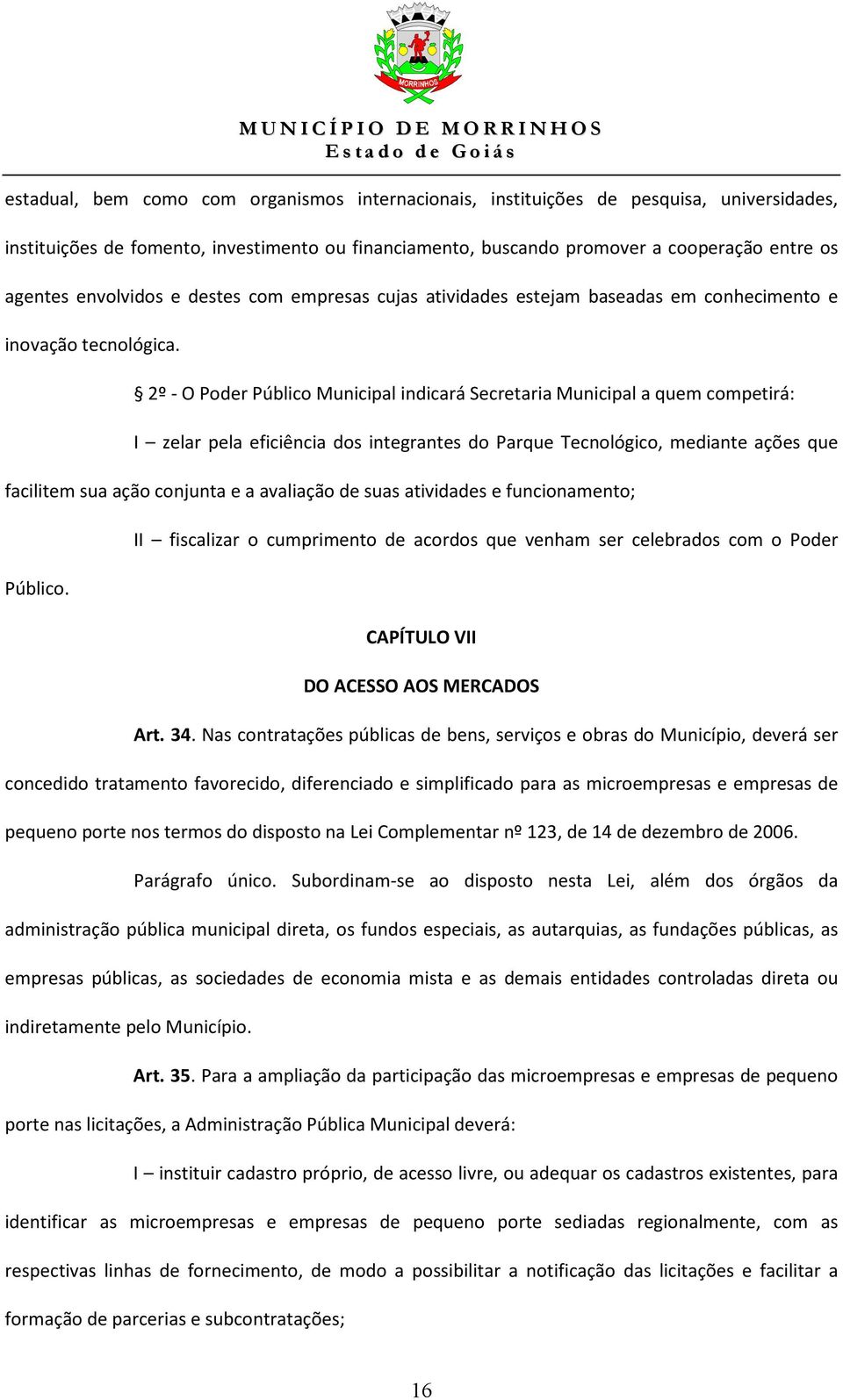 2º - O Poder Público Municipal indicará Secretaria Municipal a quem competirá: I zelar pela eficiência dos integrantes do Parque Tecnológico, mediante ações que facilitem sua ação conjunta e a