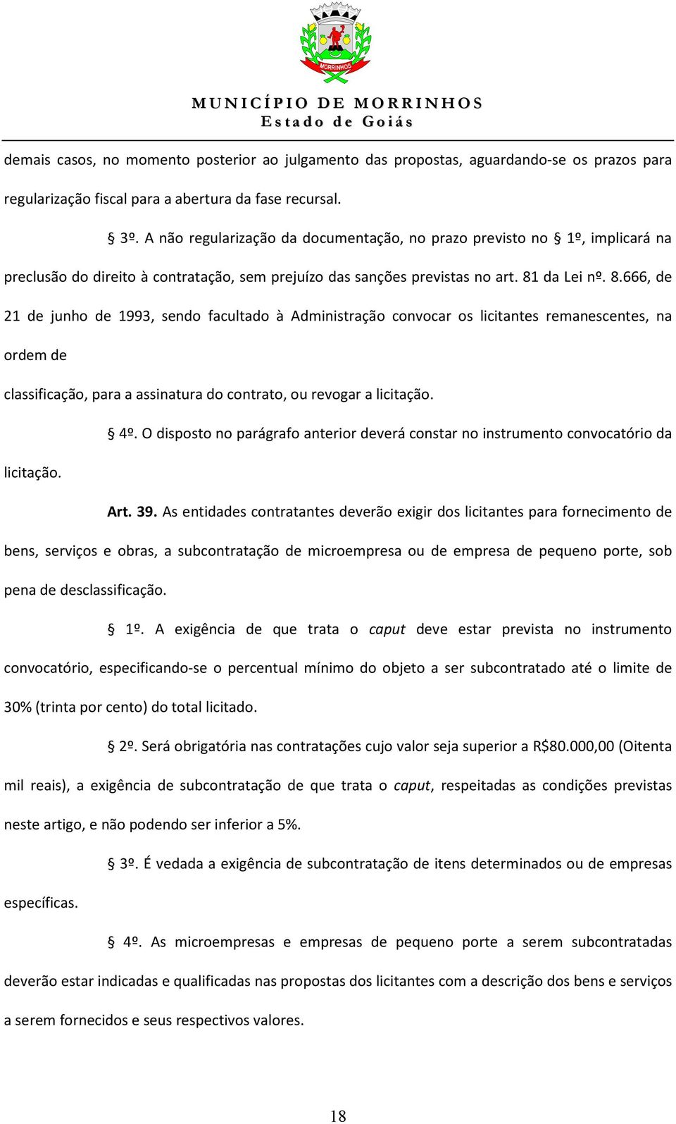 da Lei nº. 8.666, de 21 de junho de 1993, sendo facultado à Administração convocar os licitantes remanescentes, na ordem de classificação, para a assinatura do contrato, ou revogar a licitação.