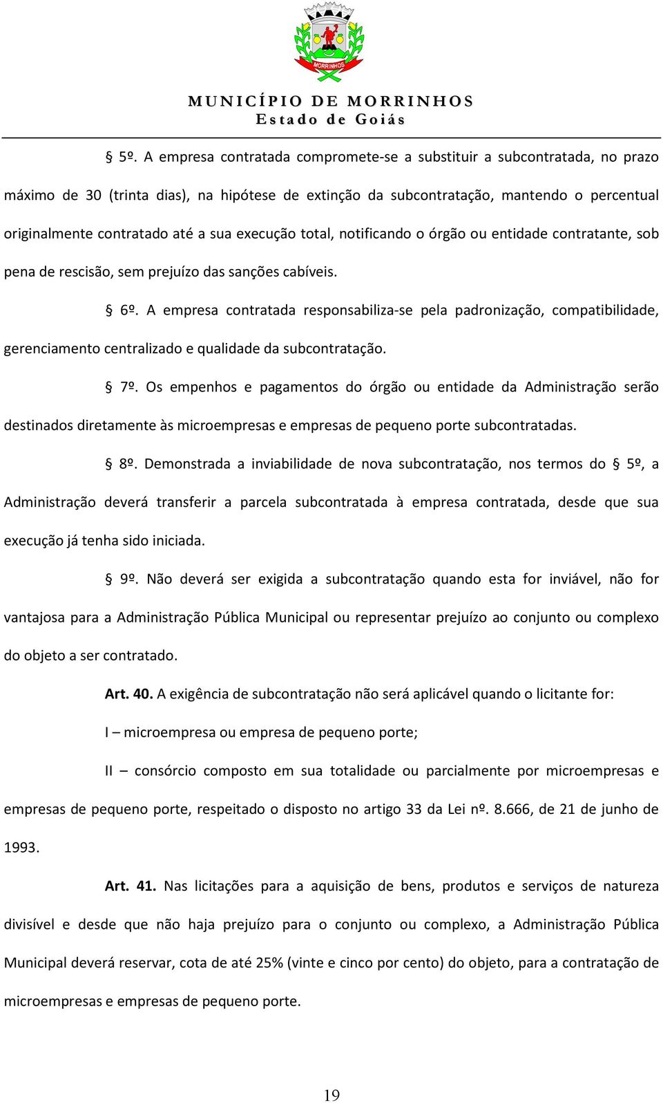 A empresa contratada responsabiliza-se pela padronização, compatibilidade, gerenciamento centralizado e qualidade da subcontratação. 7º.