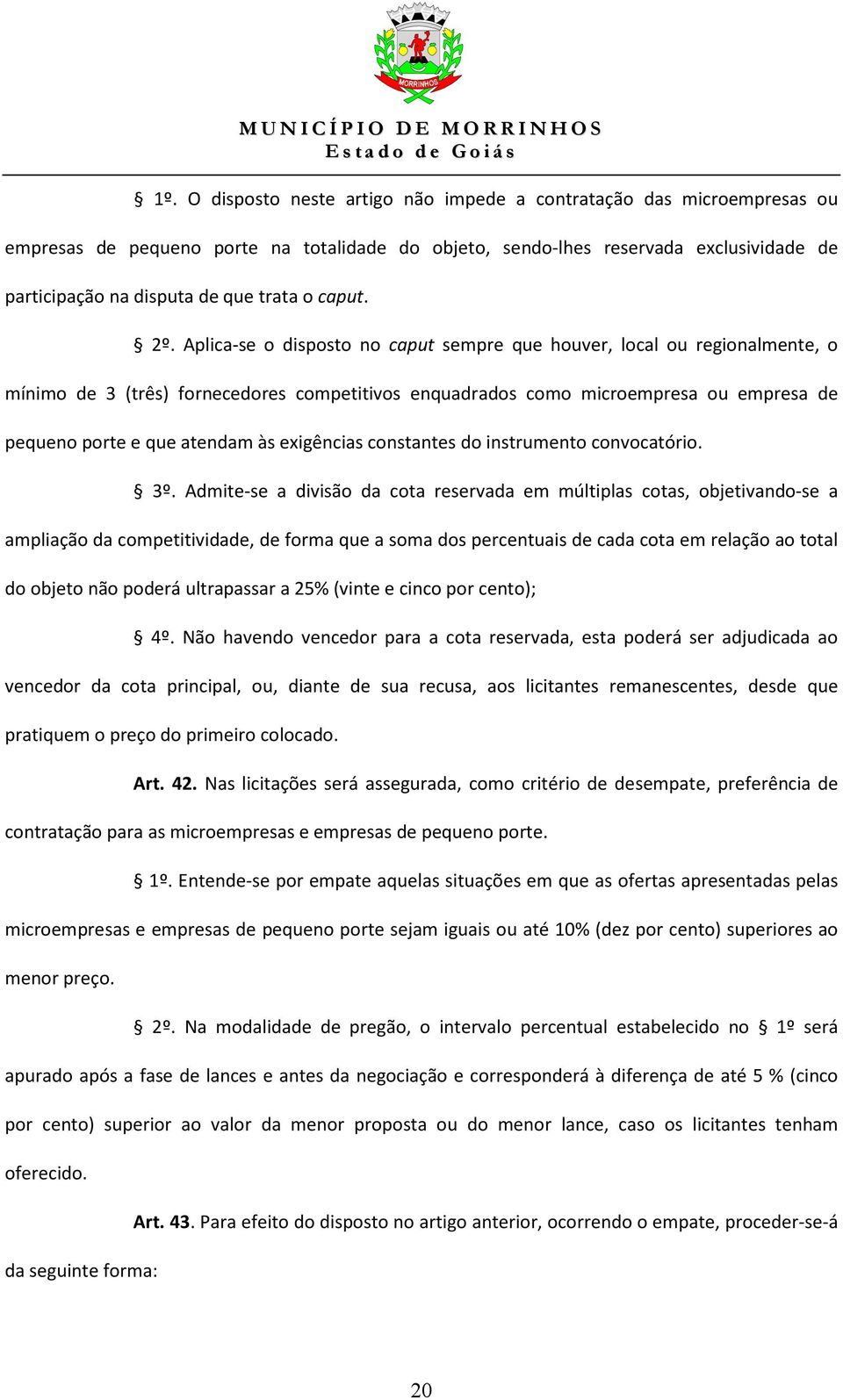 Aplica-se o disposto no caput sempre que houver, local ou regionalmente, o mínimo de 3 (três) fornecedores competitivos enquadrados como microempresa ou empresa de pequeno porte e que atendam às