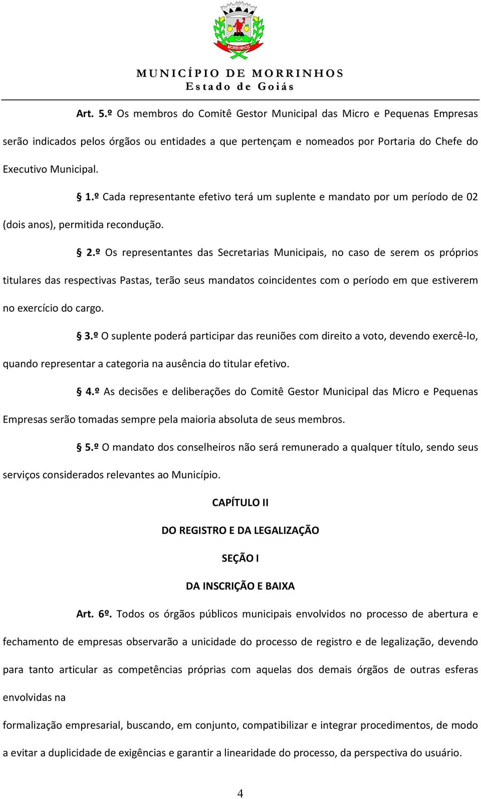 º Os representantes das Secretarias Municipais, no caso de serem os próprios titulares das respectivas Pastas, terão seus mandatos coincidentes com o período em que estiverem no exercício do cargo. 3.