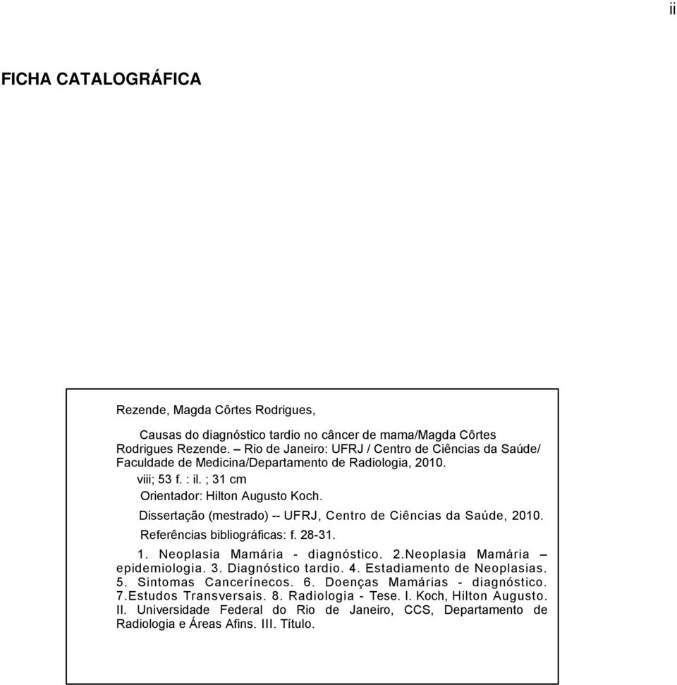 Dissertação (mestrado) -- UFRJ, Centro de Ciências da Saúde, 2010. Referências bibliográficas: f. 28-31. 1. Neoplasia Mamária - diagnóstico. 2.Neoplasia Mamária epidemiologia. 3.