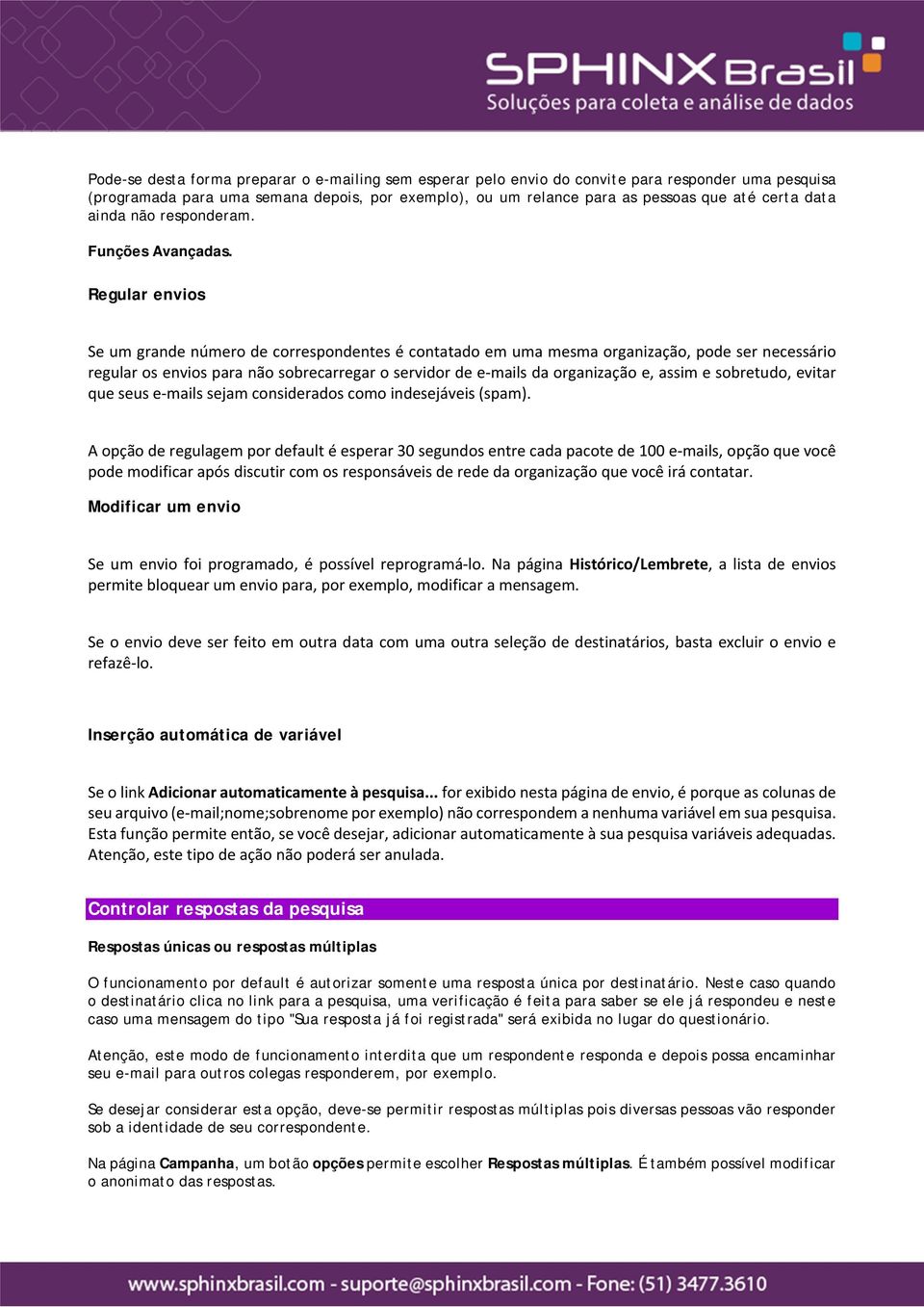 Regular envios Se um grande número de correspondentes é contatado em uma mesma organização, pode ser necessário regular os envios para não sobrecarregar o servidor de e mails da organização e, assim