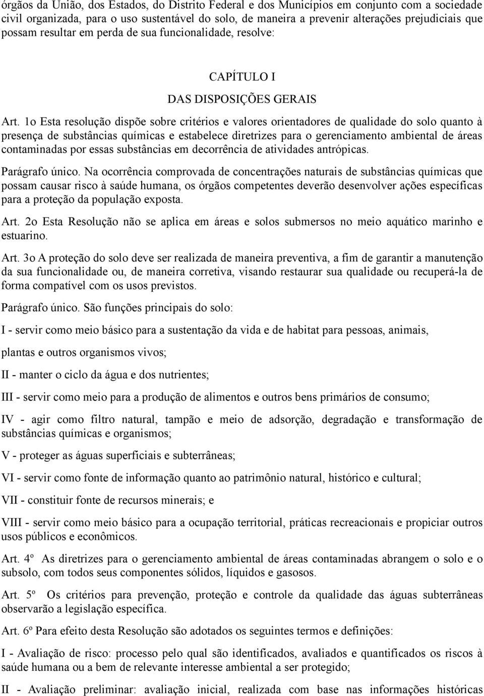 1o Esta resolução dispõe sobre critérios e valores orientadores de qualidade do solo quanto à presença de substâncias químicas e estabelece diretrizes para o gerenciamento ambiental de áreas