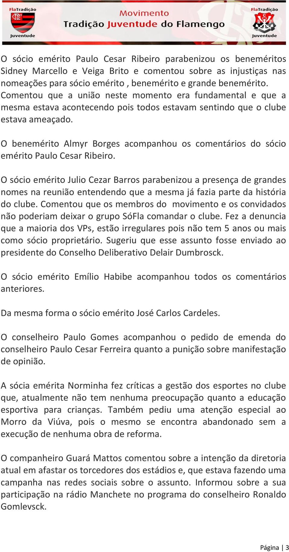 O benemérito Almyr Borges acompanhou os comentários do sócio emérito Paulo Cesar Ribeiro.