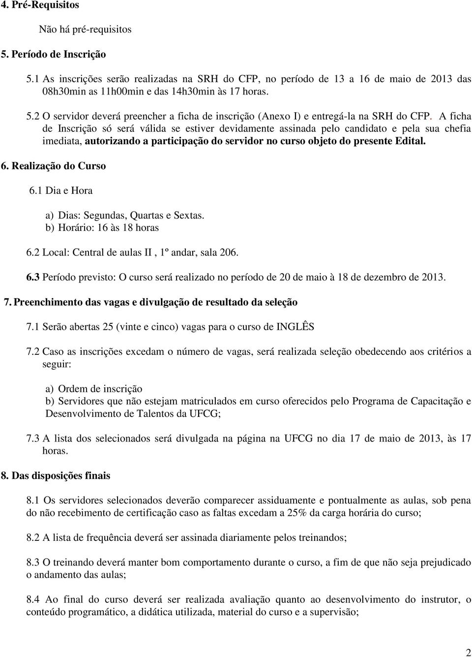 2 O servidor deverá preencher a ficha de inscrição (Anexo I) e entregá-la na SRH do CFP.